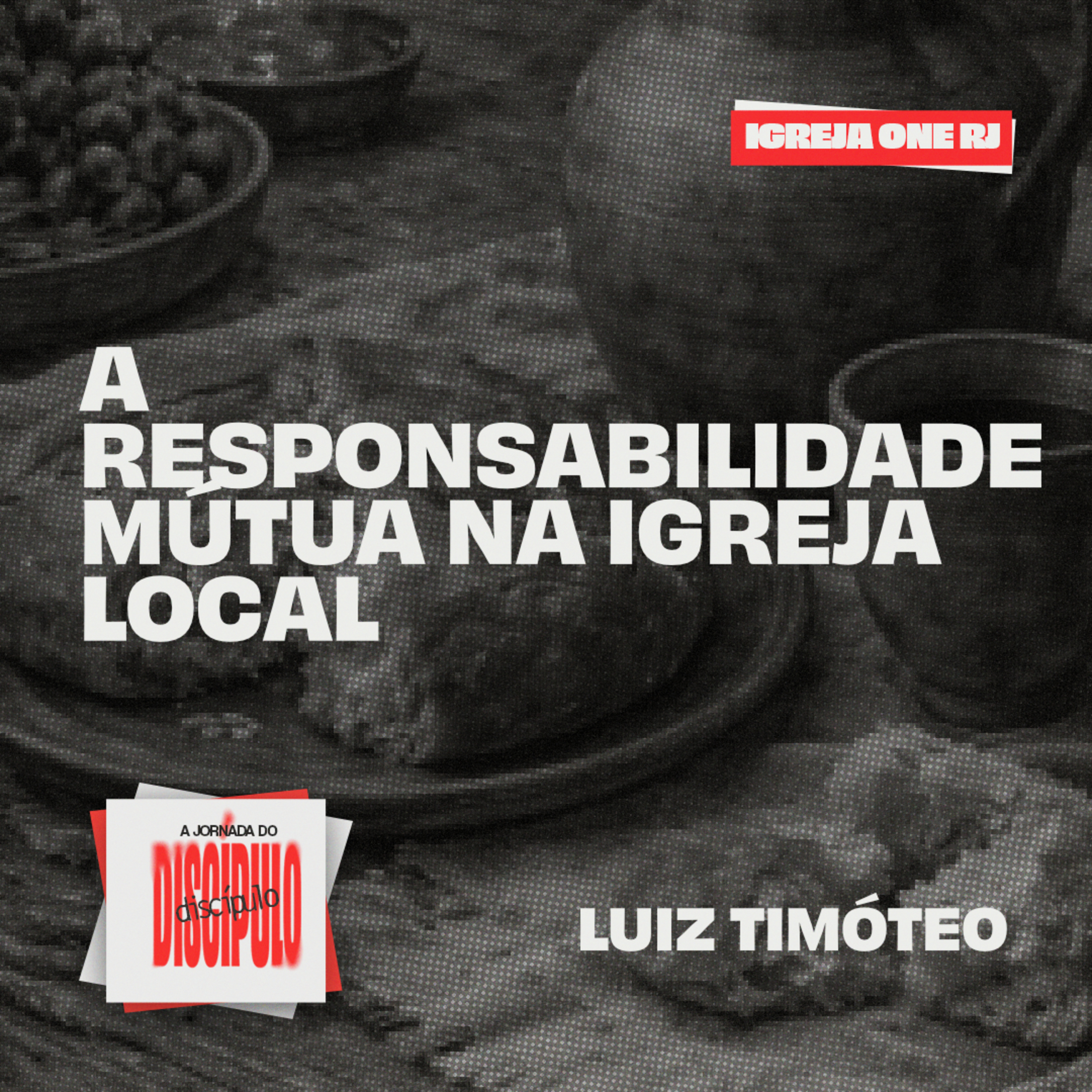 #3 SÉRIE: A JORNADA DO DISCÍPULO - A RESPONSABILIDADE MÚTUA NA IGREJA LOCAL | Luiz Timóteo