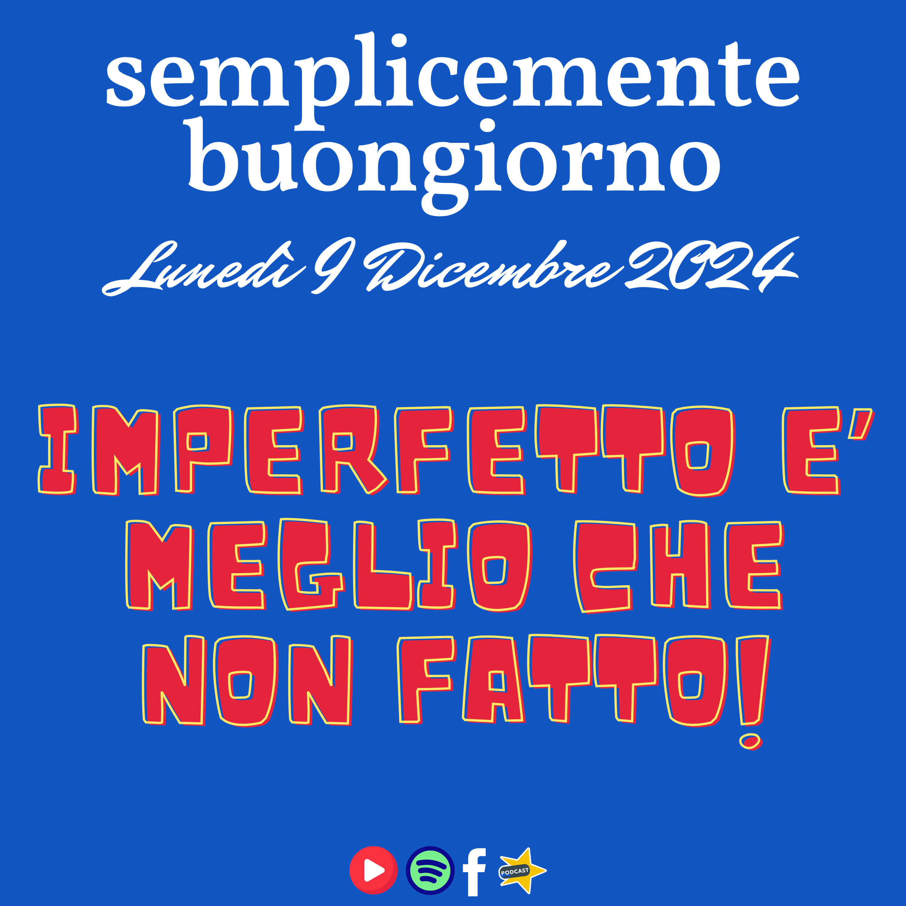 Semplicemente Buongiorno di Lunedì 9 Dicembre 2024: Meglio Imperfetto che Non Fatto! episode artwork