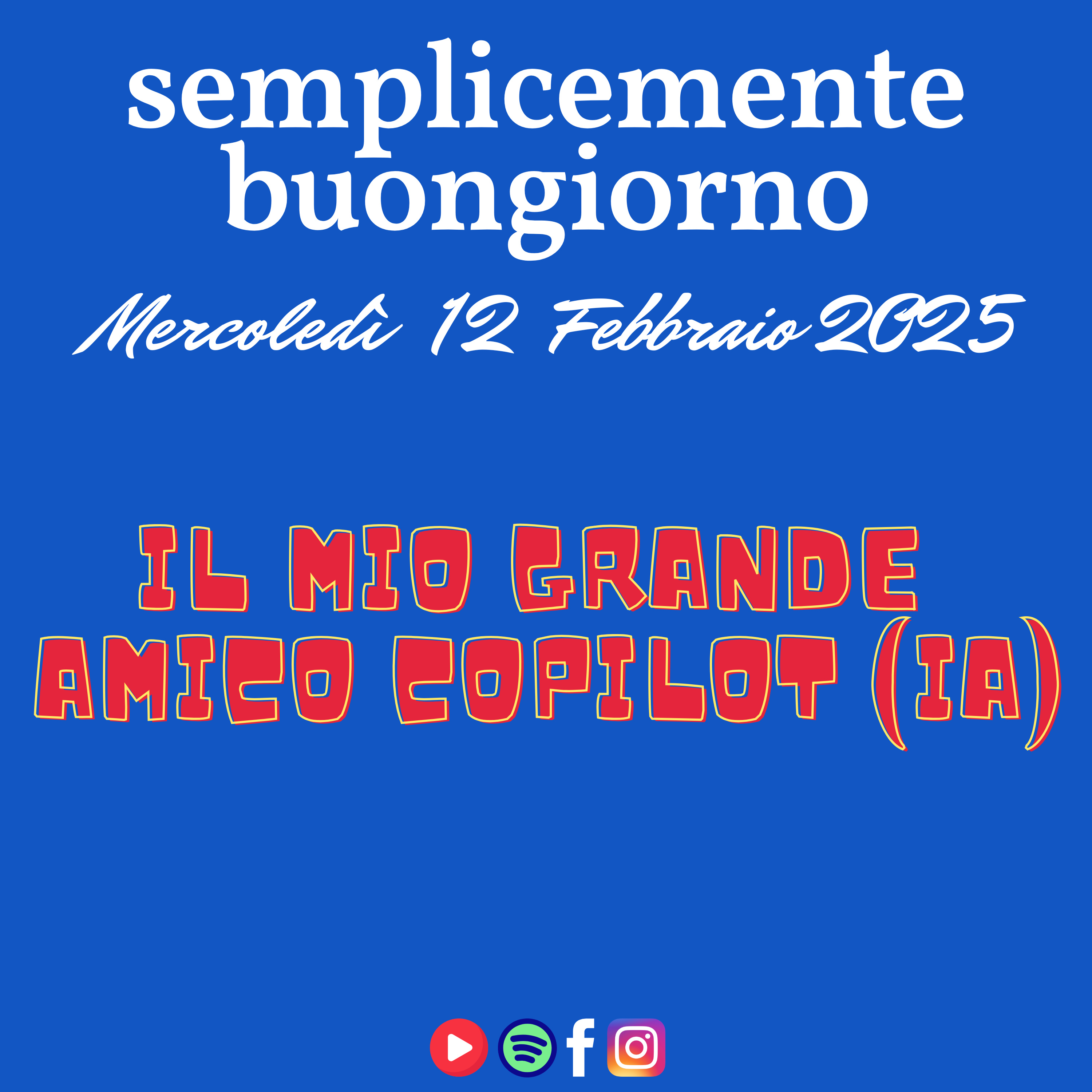 Semplicemente Buongiorno di Mercoledì 12 Febbraio 2025: il mio grande amico Copilot (IA) episode artwork