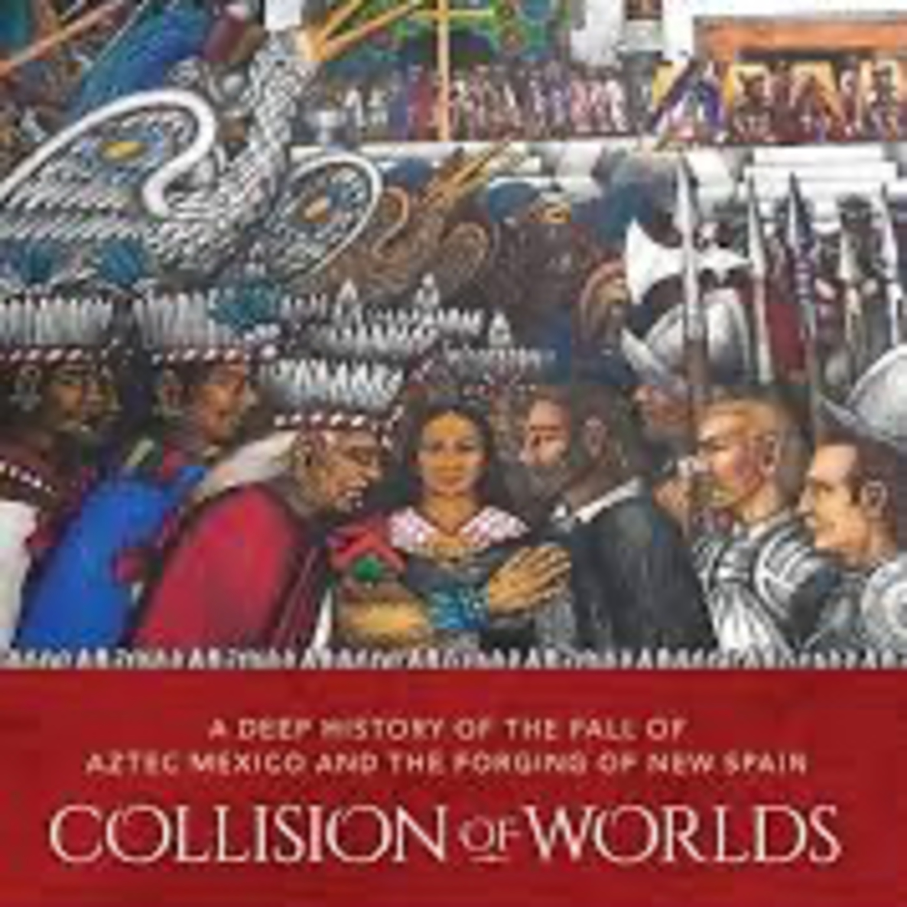Episode 131: A Collision of Worlds-The Spaniard conquest of Mesoamerica episode artwork