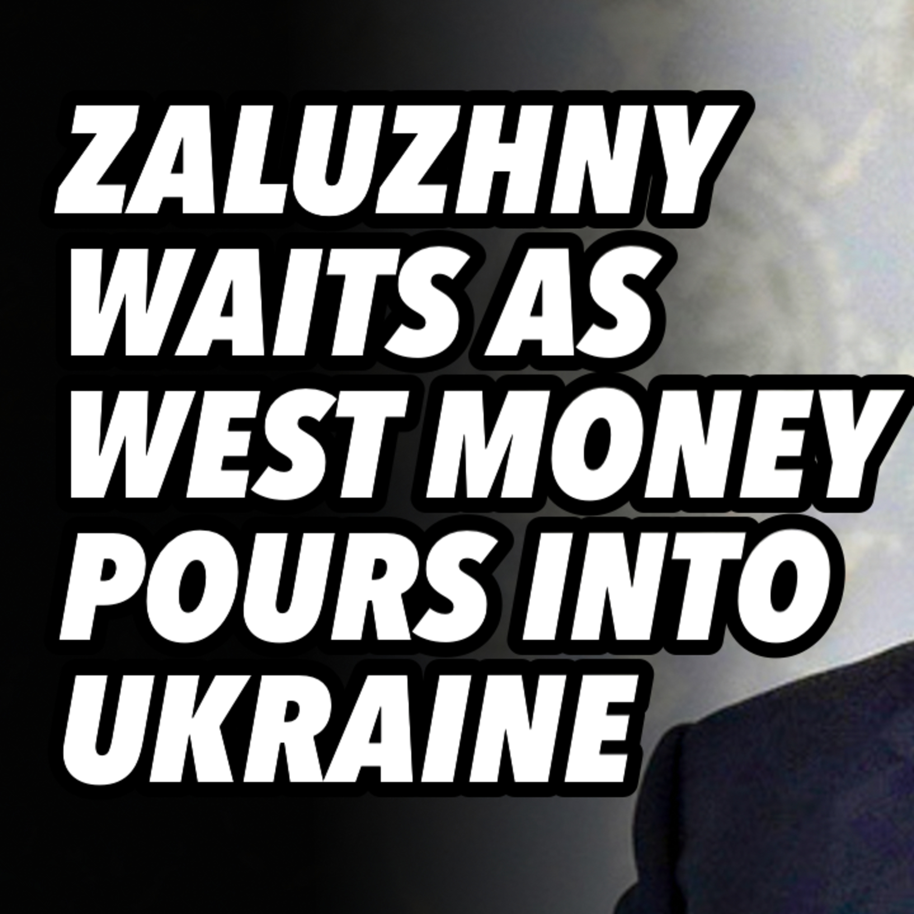 Zaluzhny waits as WEST money POURS into Ukraine