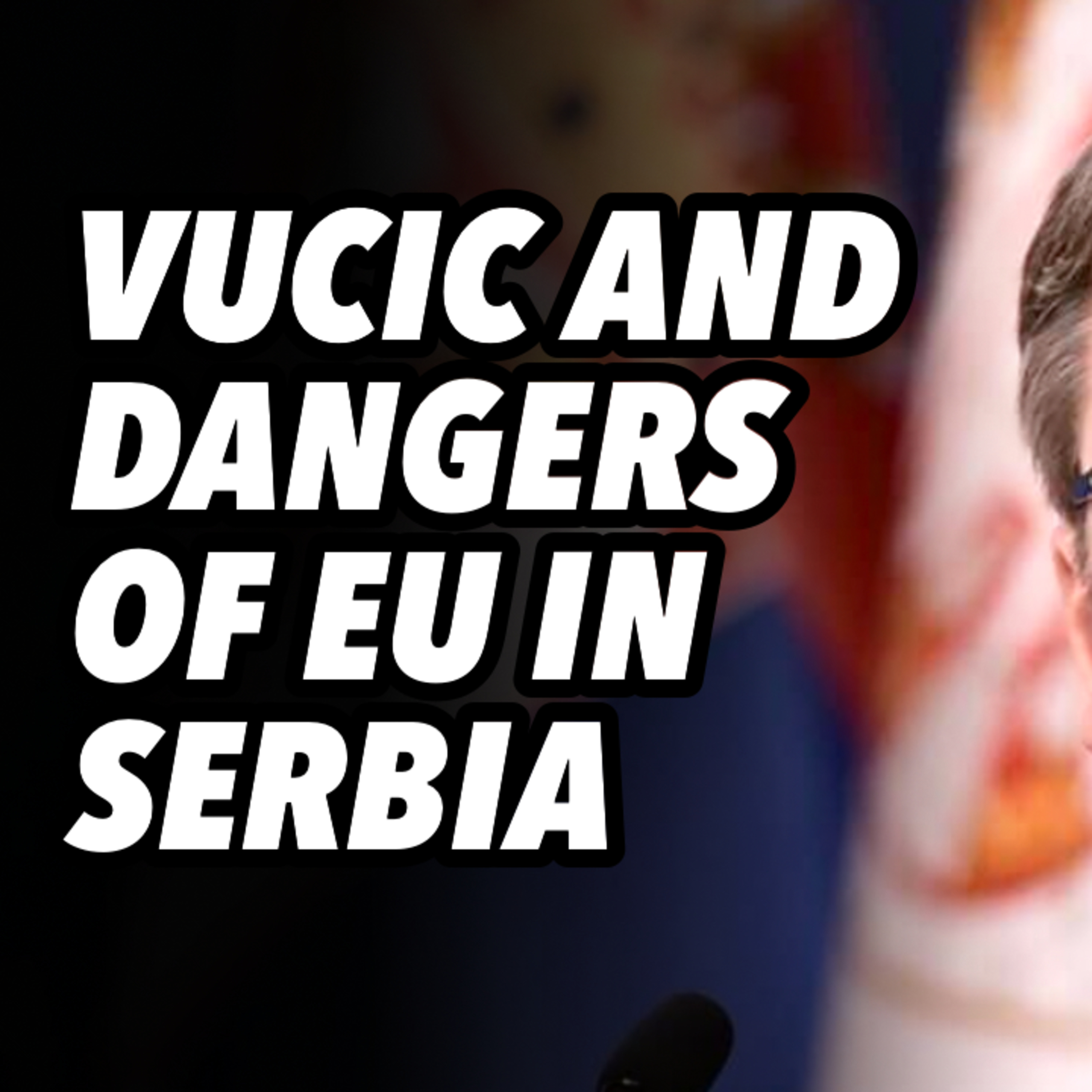 Vucic and dangers of EU in Serbia