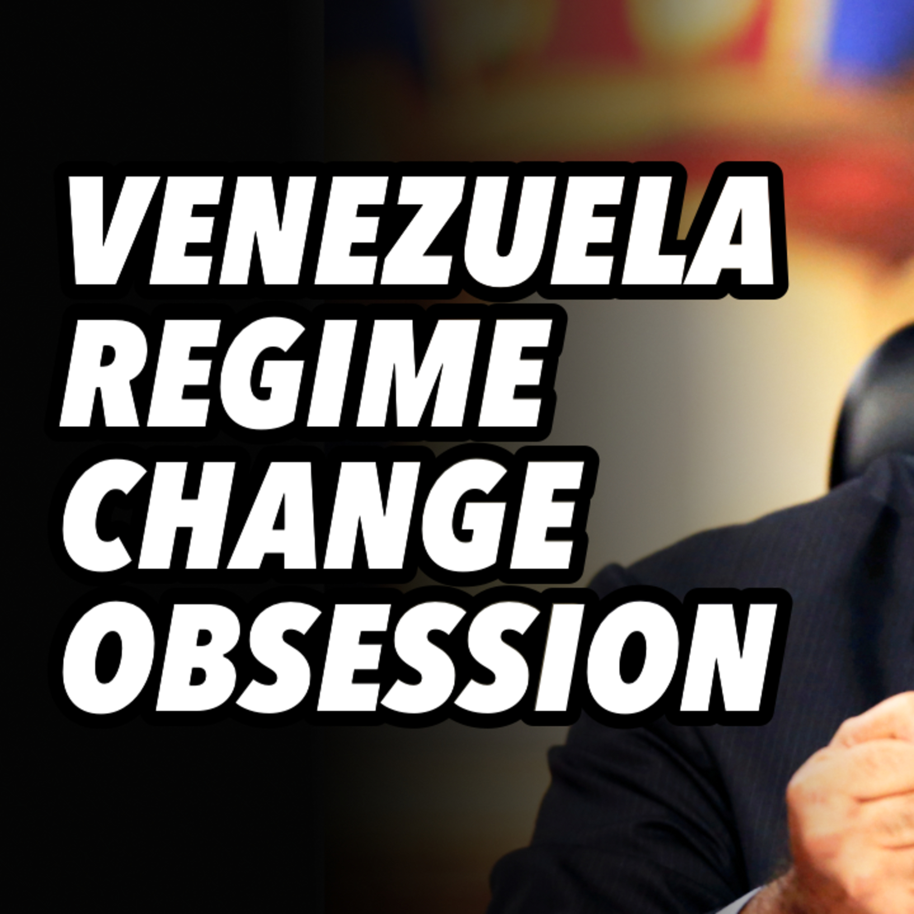 Venezuela regime change obsession