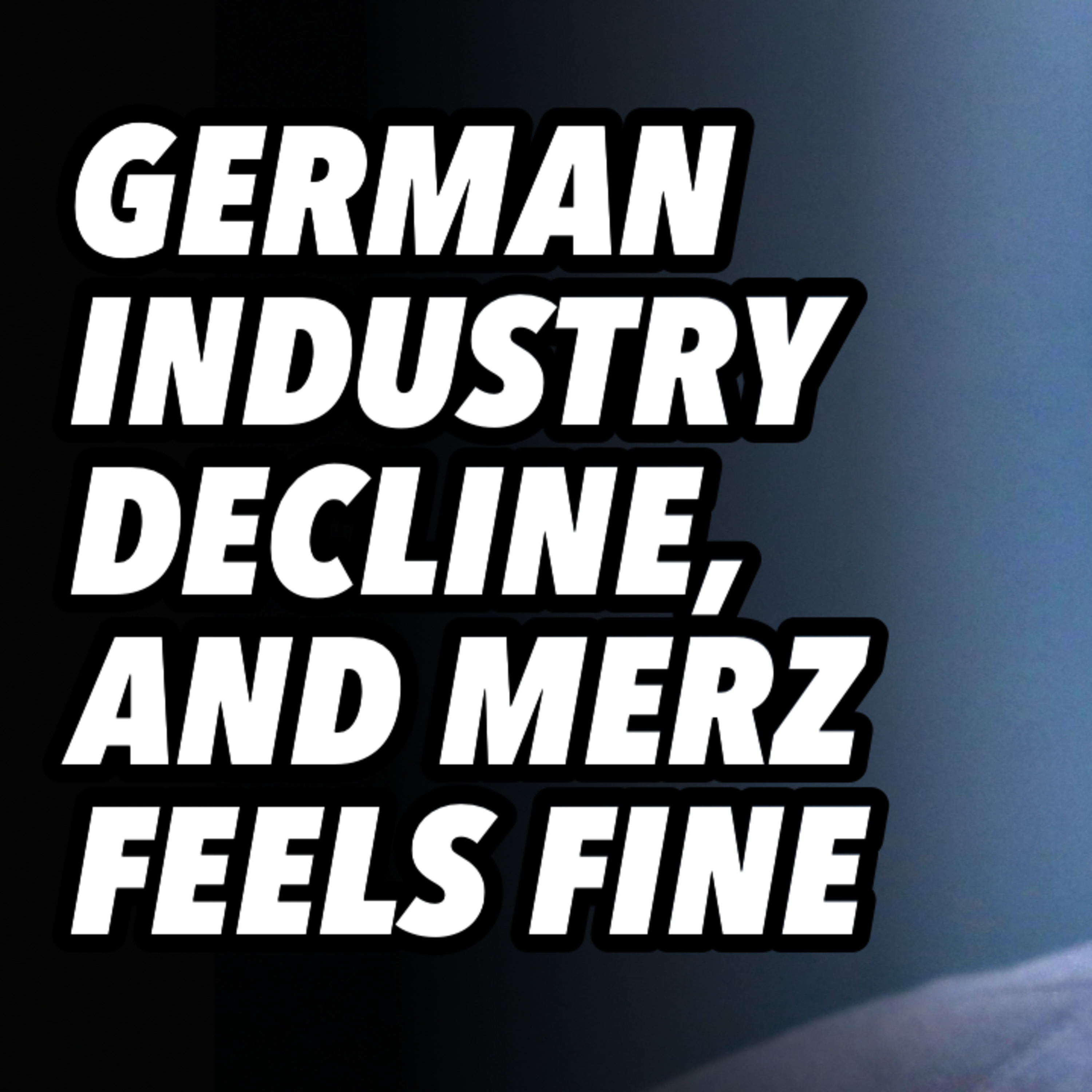 German industry decline, and Merz feels fine