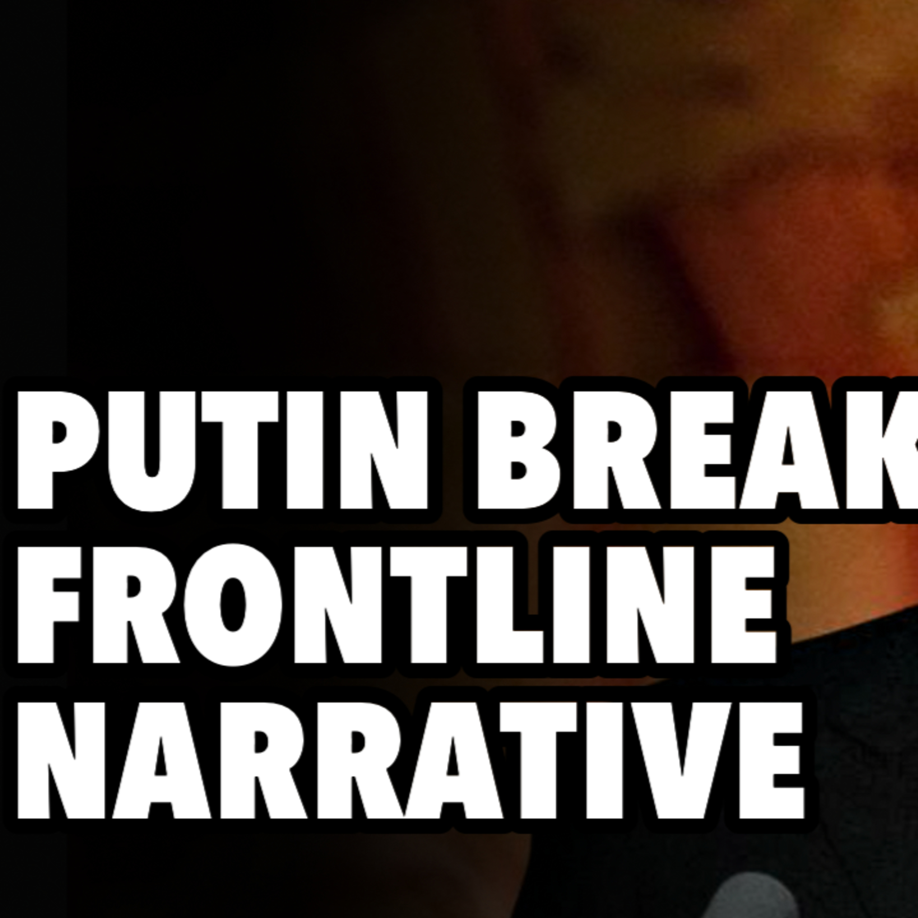 Putin breaks Zelensky/Collective West frontline narrative