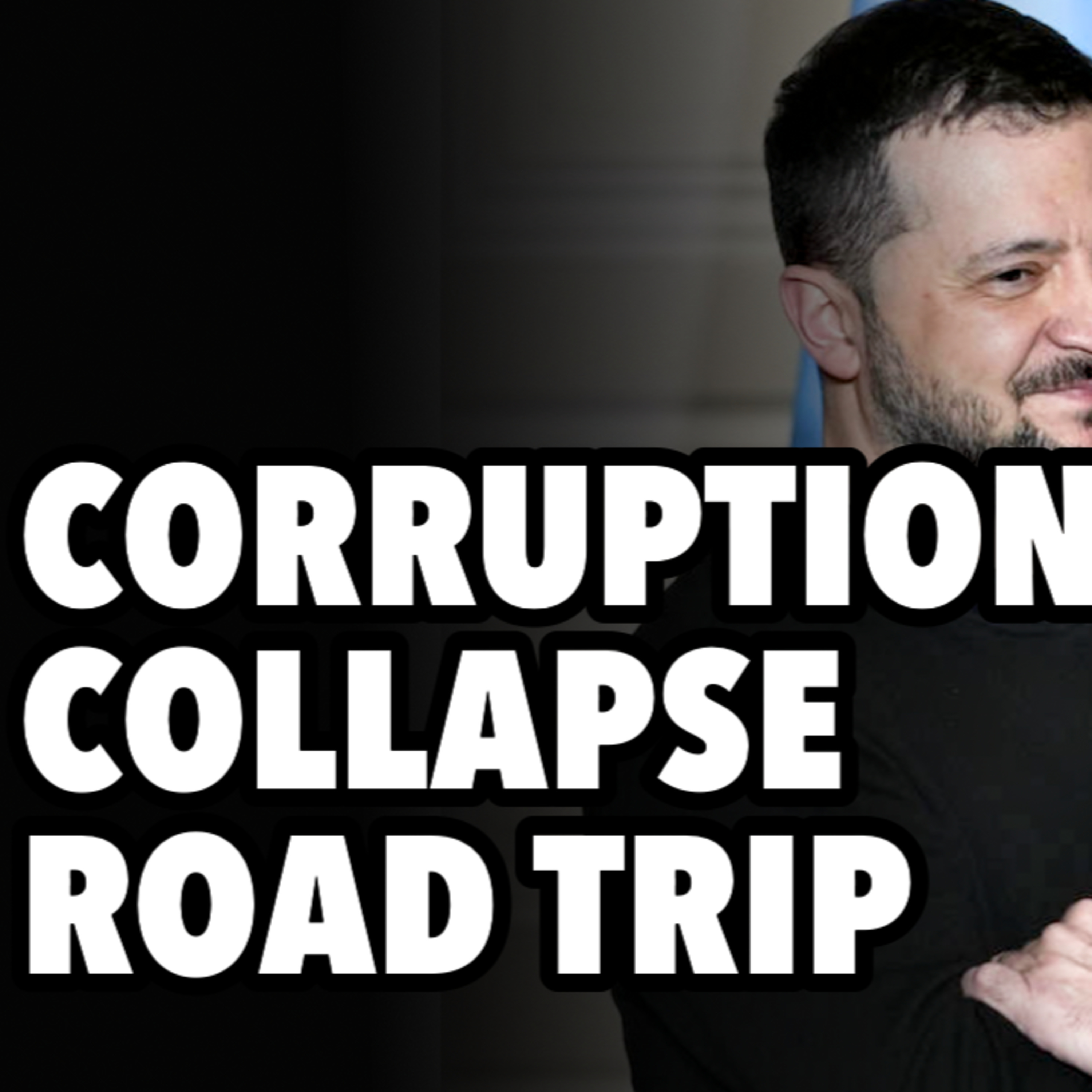 Corruption, collapse and Zelensky Europe road trip