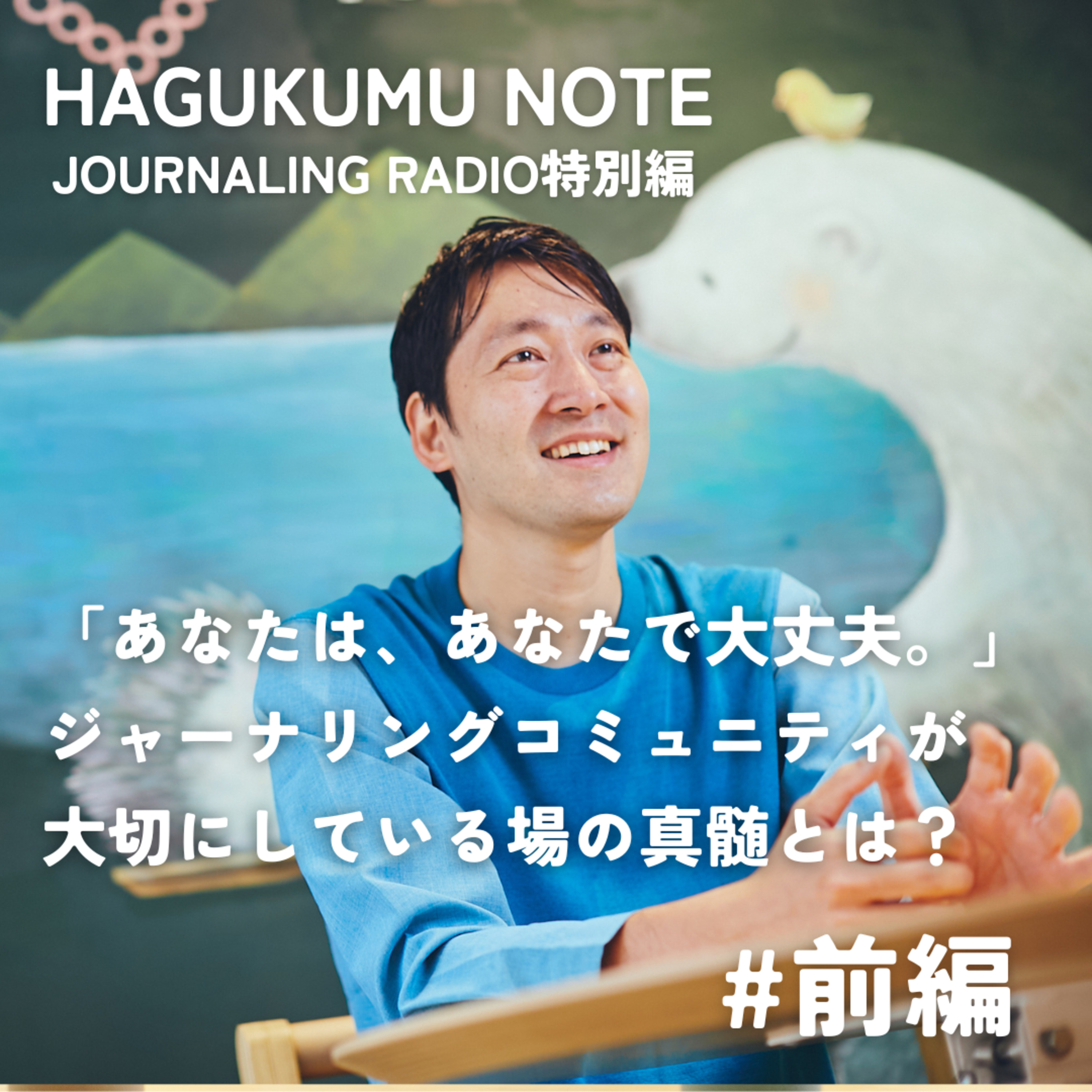 【特別編】「あなたは、あなたで大丈夫。」はぐくむジャーナリングコミュニティが大切にしている場の真髄とは？#前編 episode artwork