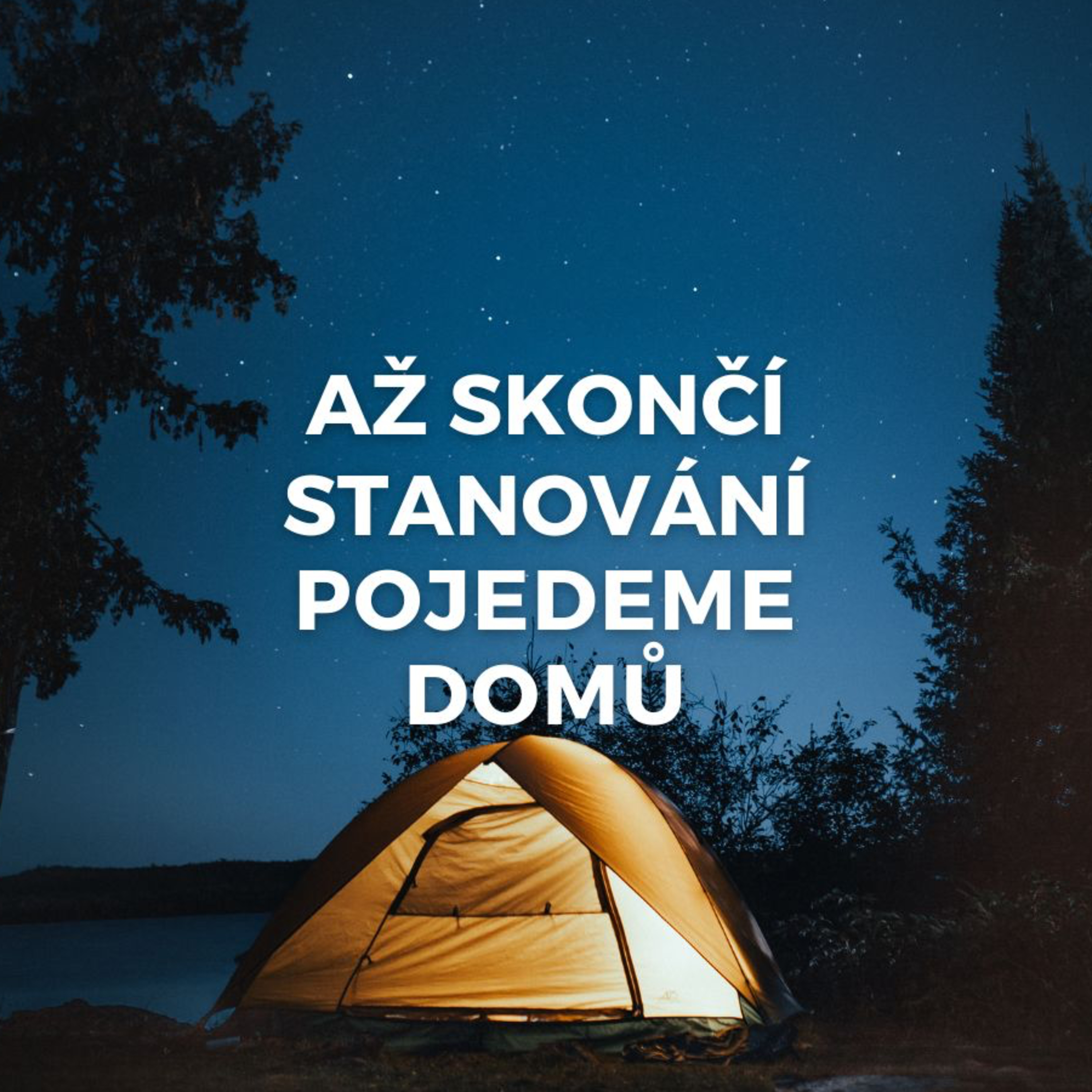 AŽ SKONČÍ STANOVÁNÍ, POJEDEME DOMŮ episode artwork