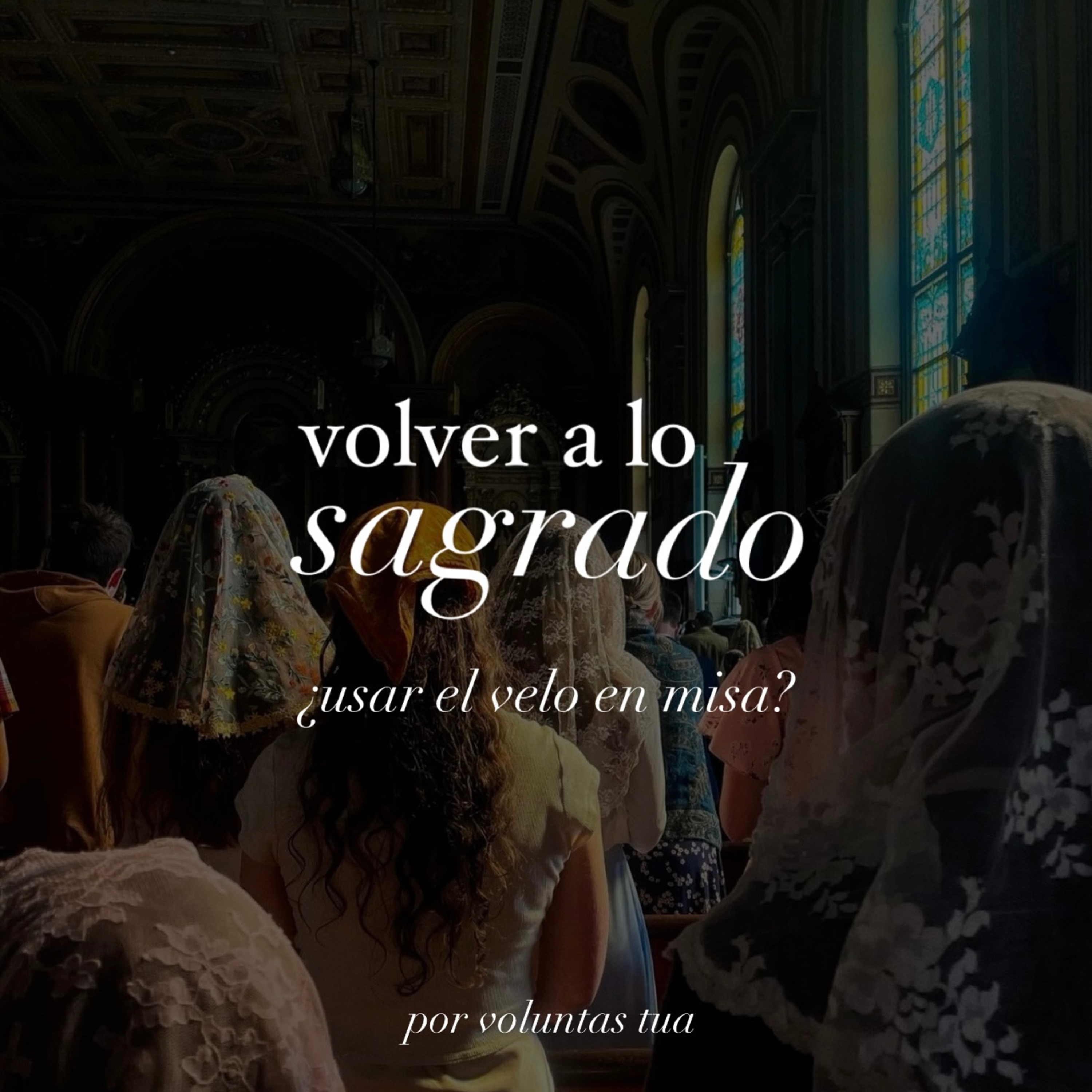 Ep 45: Volver a lo sagrado - ¿usar el velo en Misa?