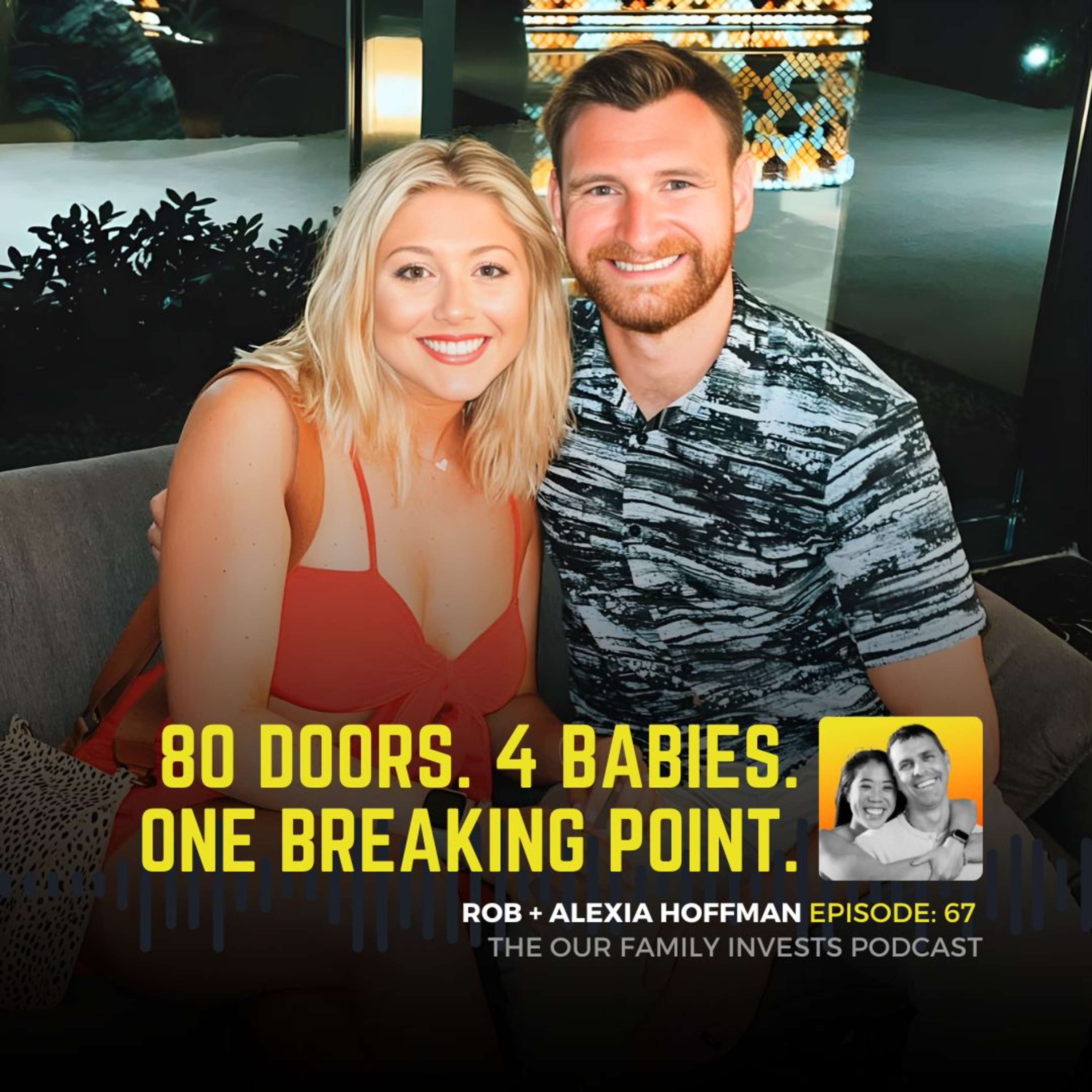 067: 80 Doors. 4 Babies. One Breaking Point. – Rob + Alexia Hoffman | Our Family Invests Podcast