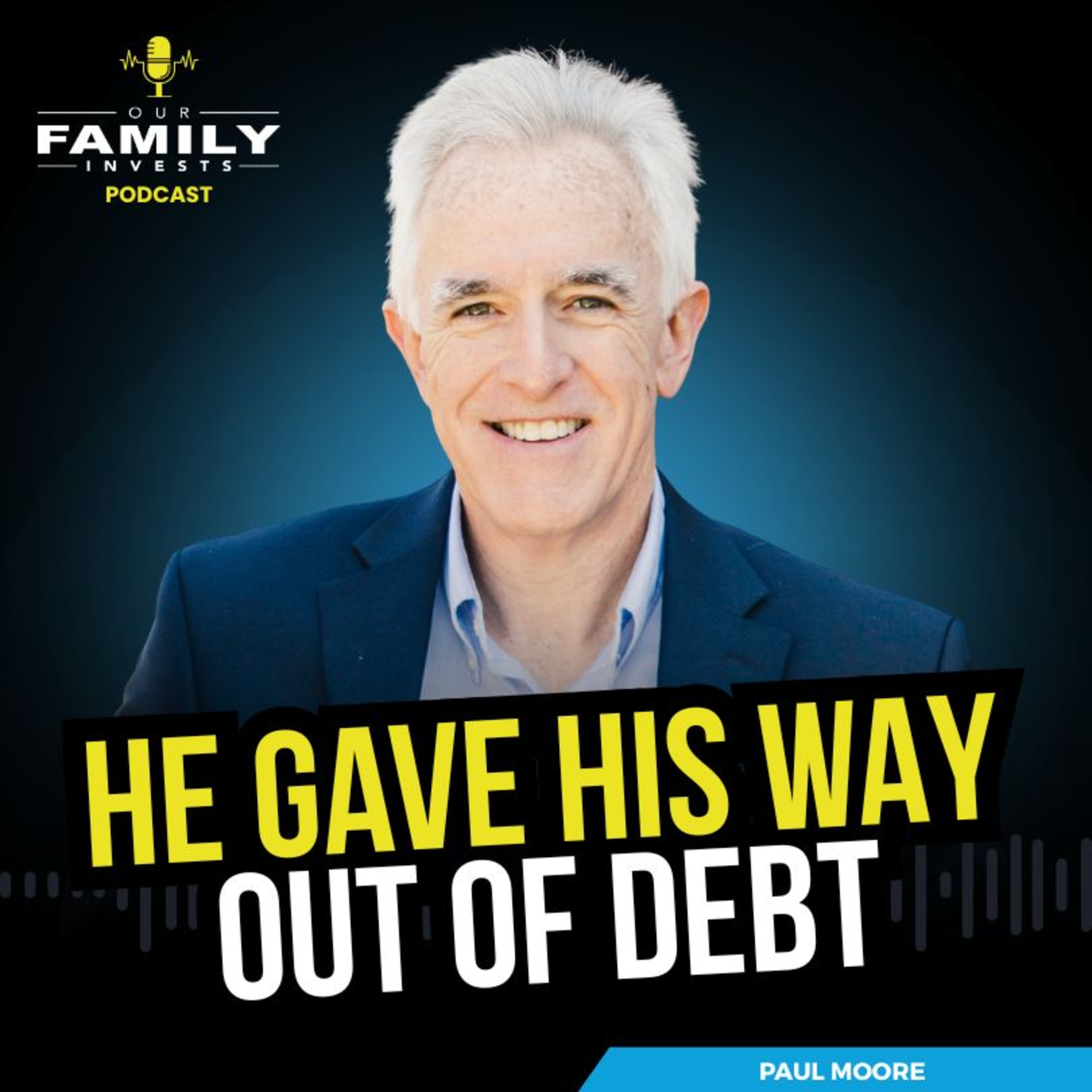 How Paul Moore Was Able To Give His Way Out of $2.5M In Debt | Our Family Invests