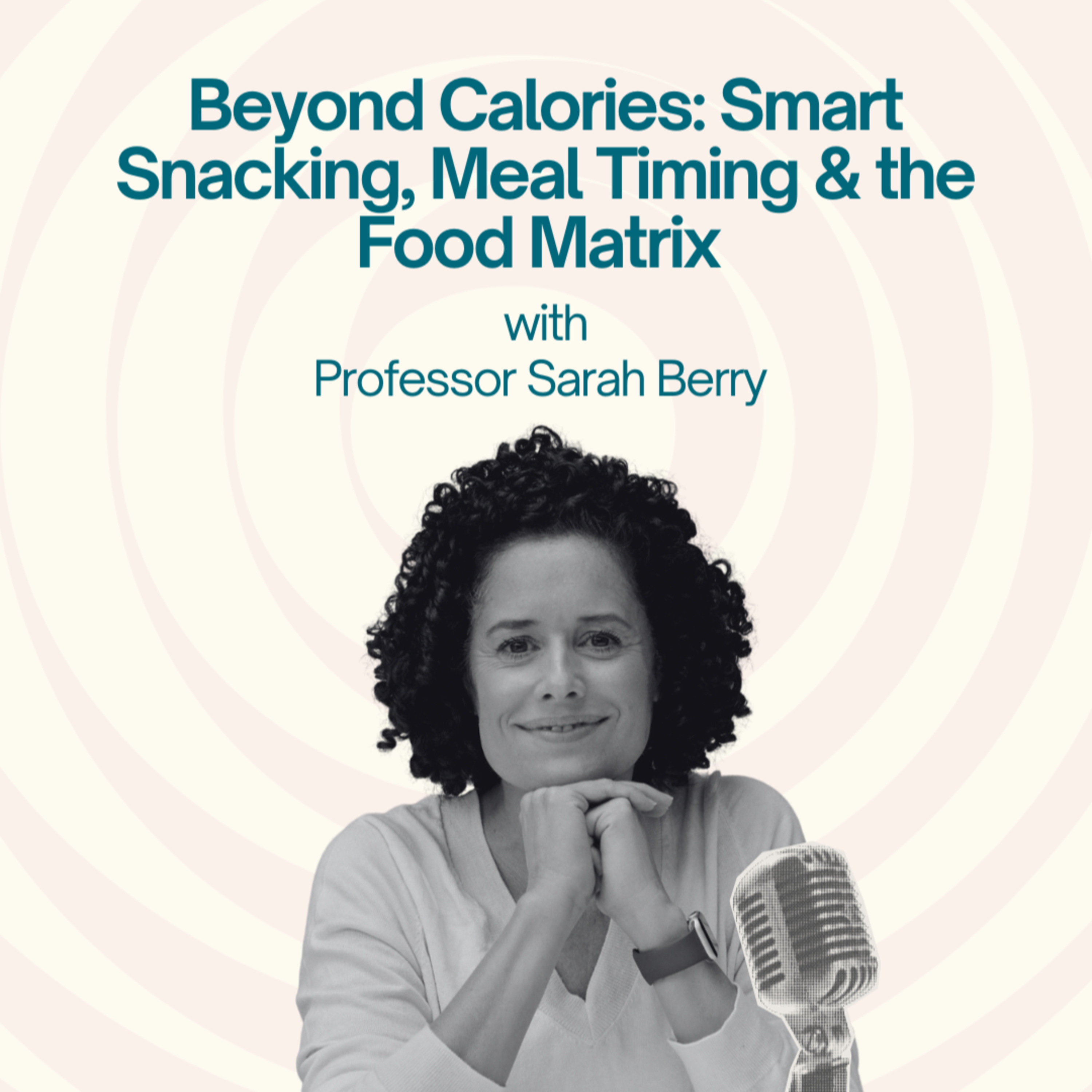 S2 - #1 Professor Sarah Berry: Beyond Calories - Smart Snacking, Meal Timing and The Food Matrix  episode artwork