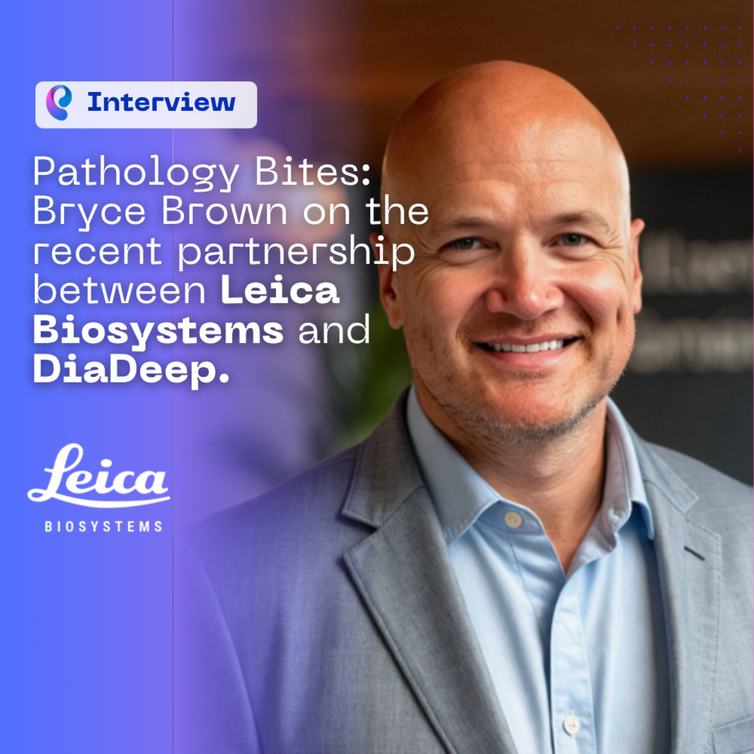 Pathology Bites: Bryce Brown on the recent partnership between Leica Biosystems and Diadeep.