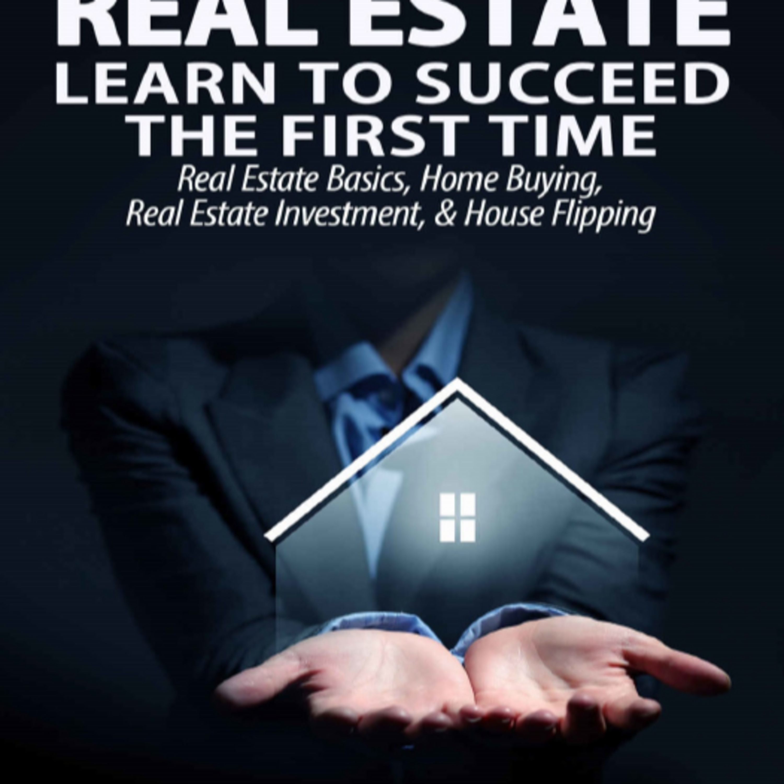 Real Estate, Learn to Succeed the First Time, Real Estate Basics, Home Buying, Real Estate Investment, House Flipping episode artwork