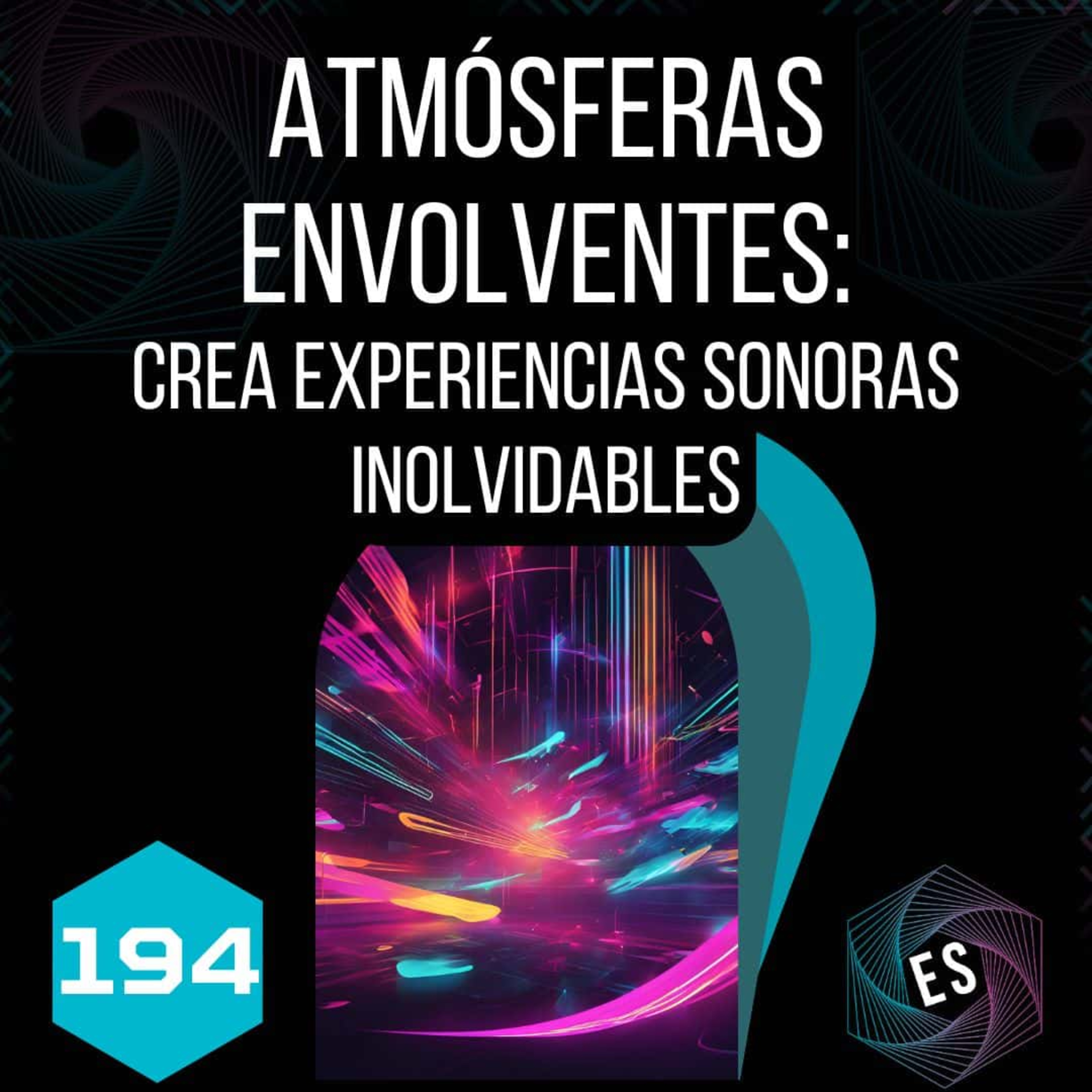 194 - Atmósferas envolventes: Crea experiencias sonoras inolvidables episode artwork