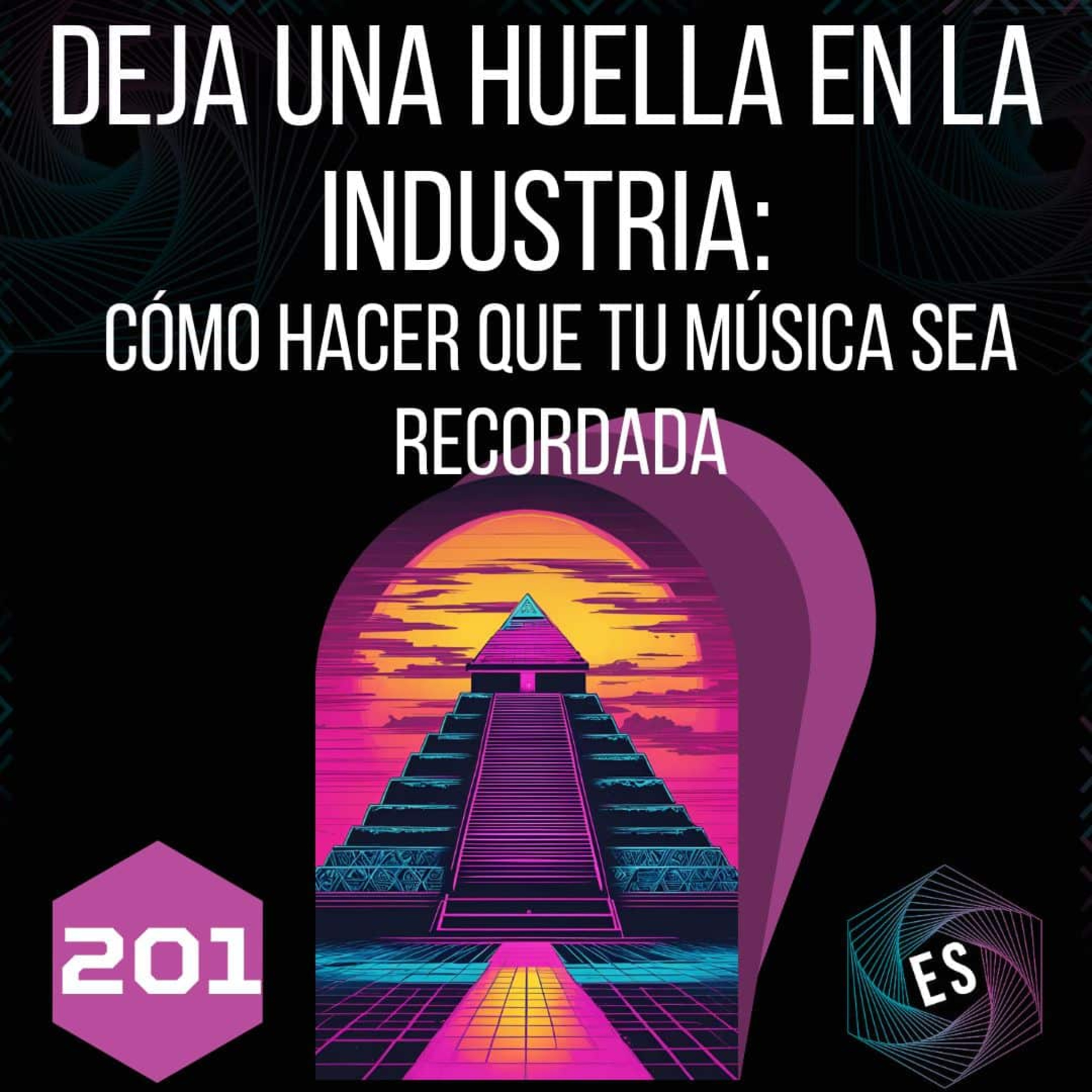 201 - Deja una Huella en la Industria: Cómo Hacer que tu Música Sea Recordada episode artwork