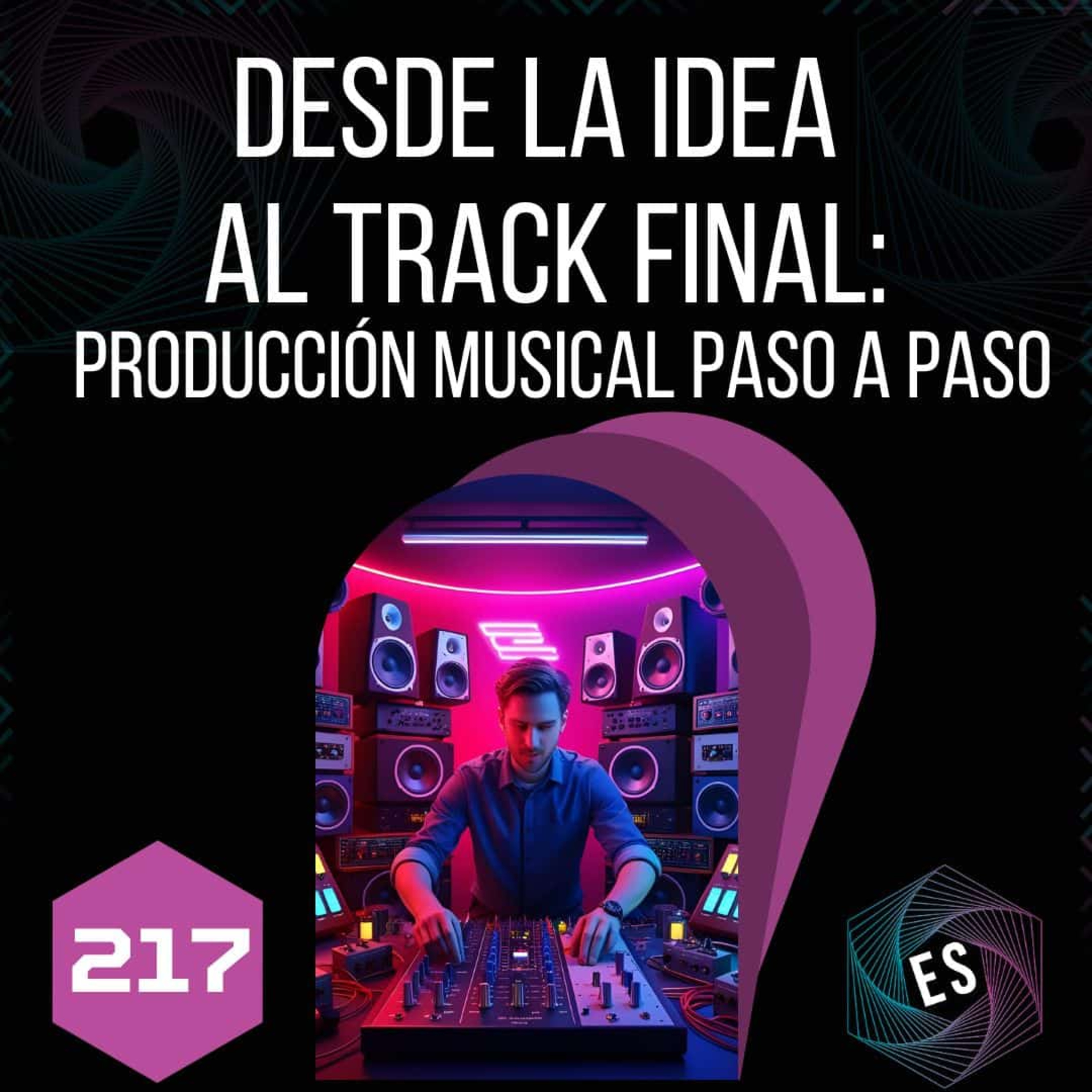 217 - Desde la idea al track final: Producción musical paso a paso 🎼 episode artwork