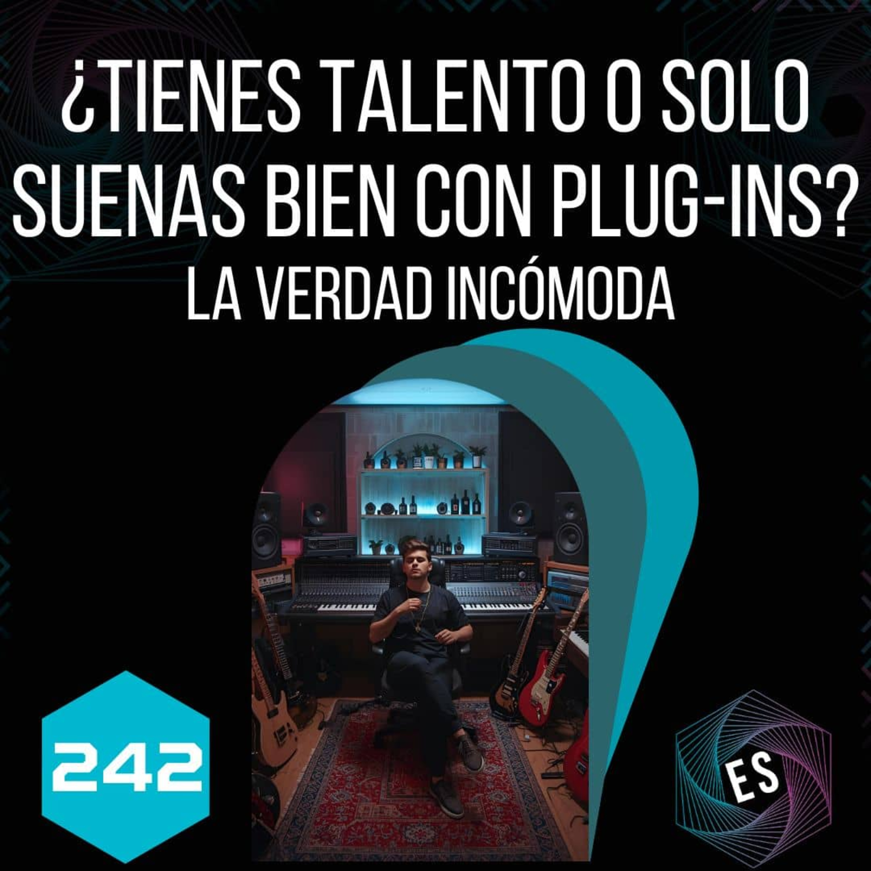 242 - ¿Tienes talento o solo suenas bien con plug-ins? La verdad incómoda episode artwork