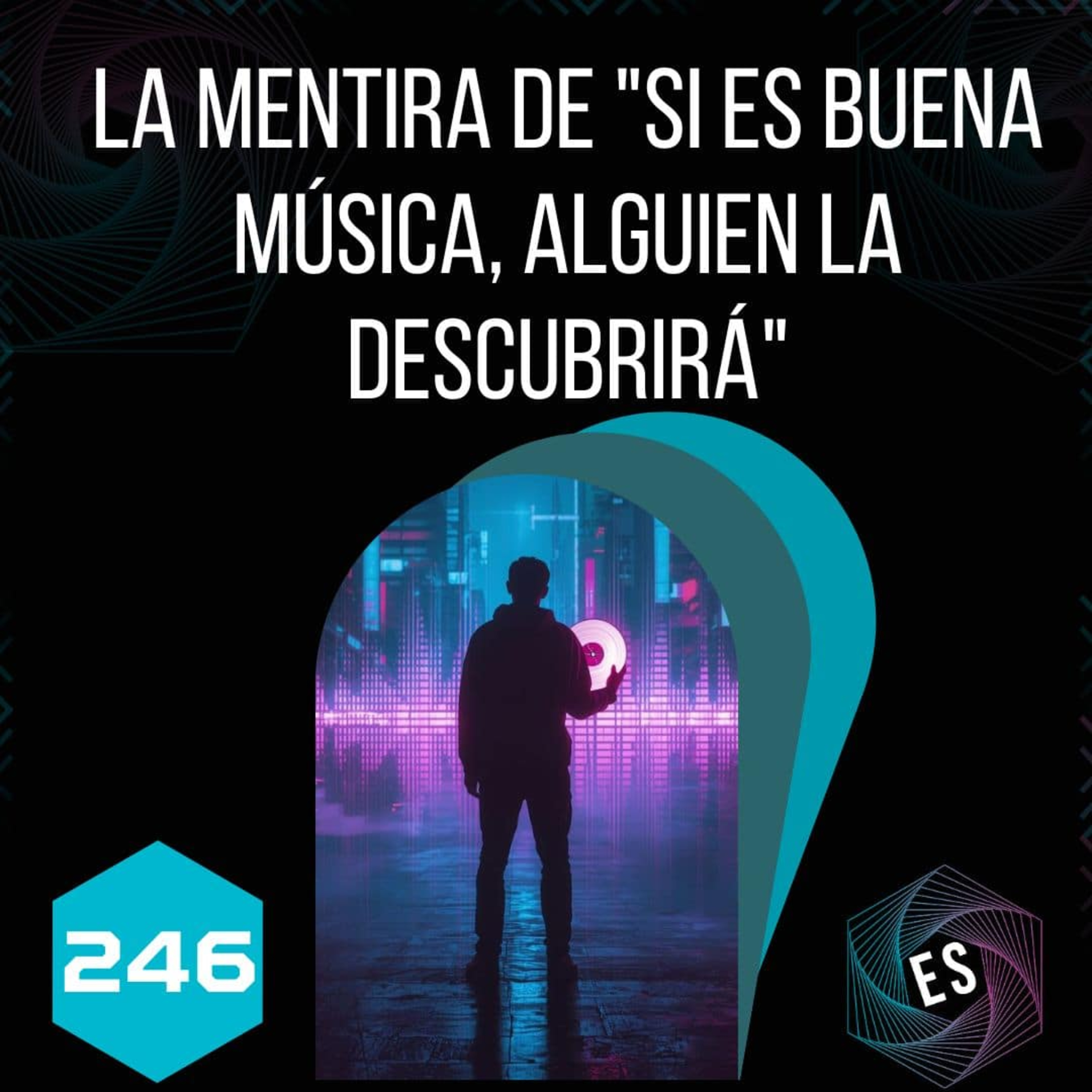 246 - La mentira de "si es buena música, alguien la descubrirá" episode artwork