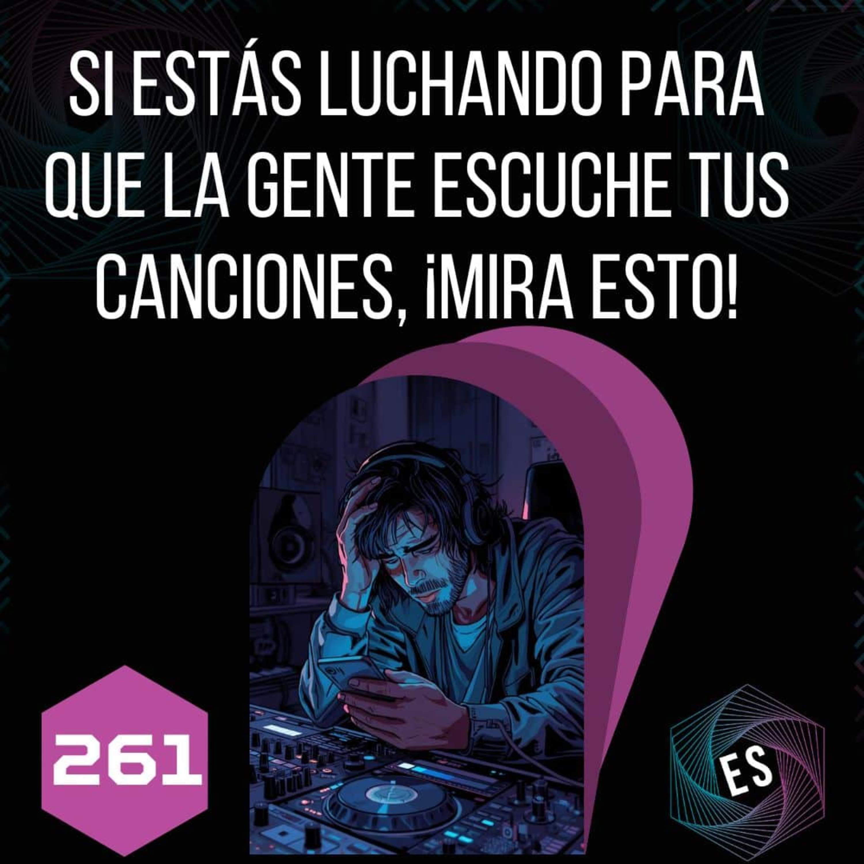 261 - Si estás luchando para que la gente escuche tus canciones, mira esto episode artwork