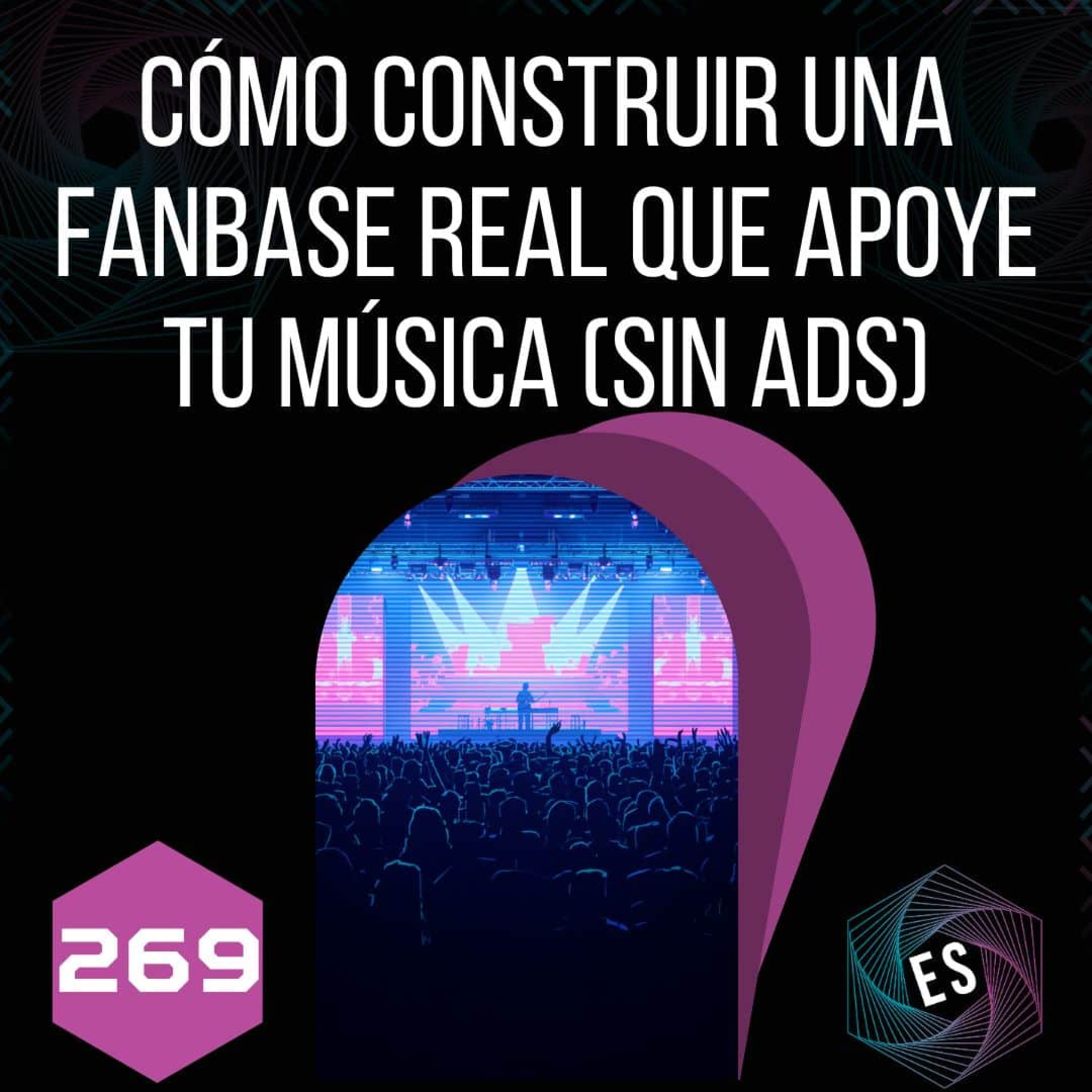269 - Cómo Construir una Fanbase Real que Apoye tu Música (sin pagar ads) episode artwork