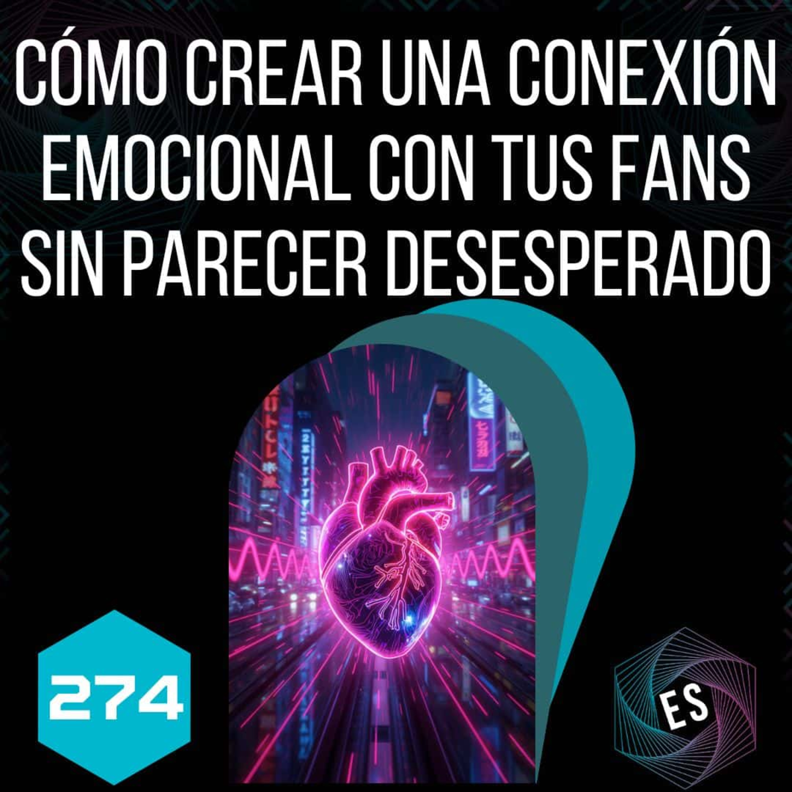 274 - Cómo crear una conexión emocional con tus fans sin parecer desesperado episode artwork