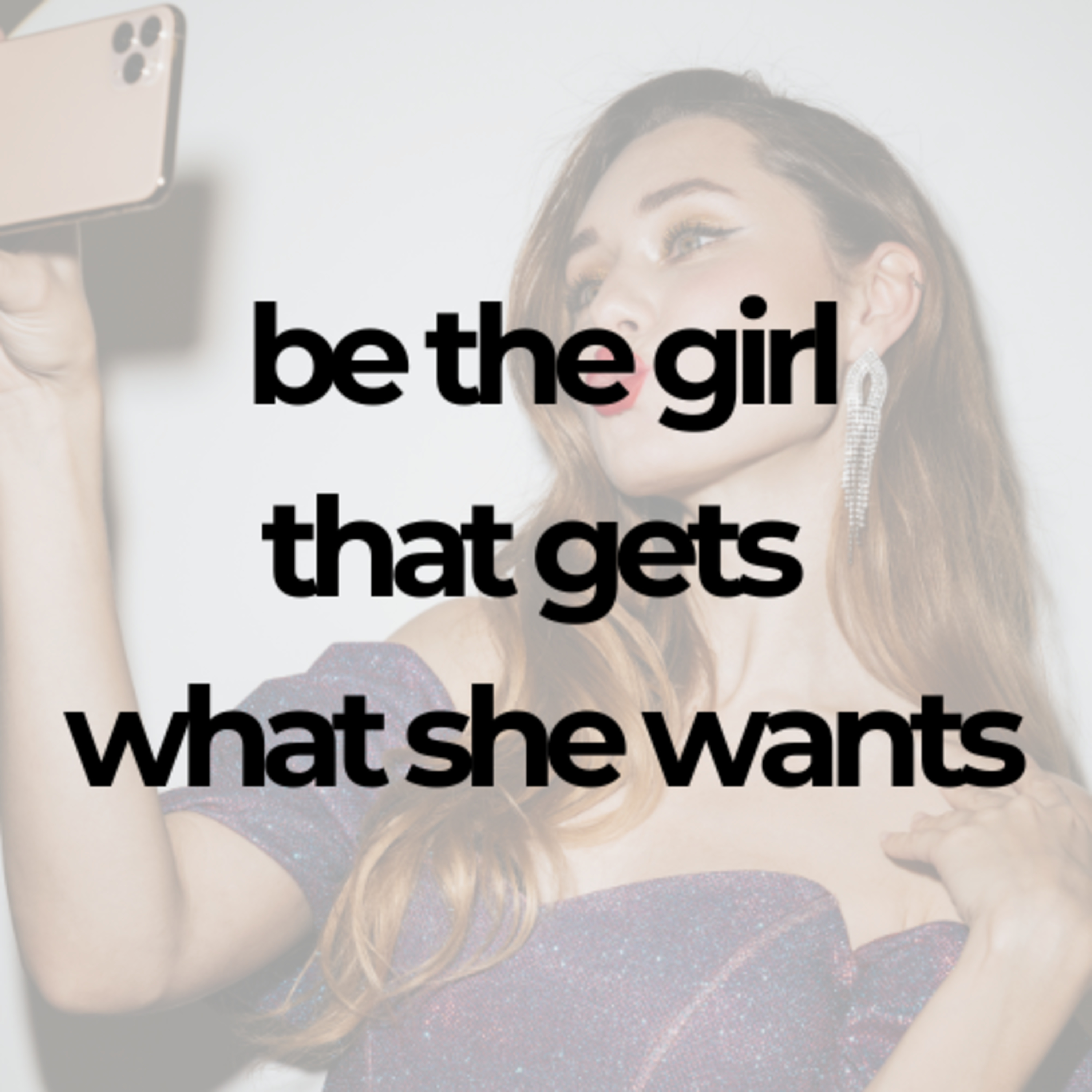 Be the Girl That Gets What She Wants