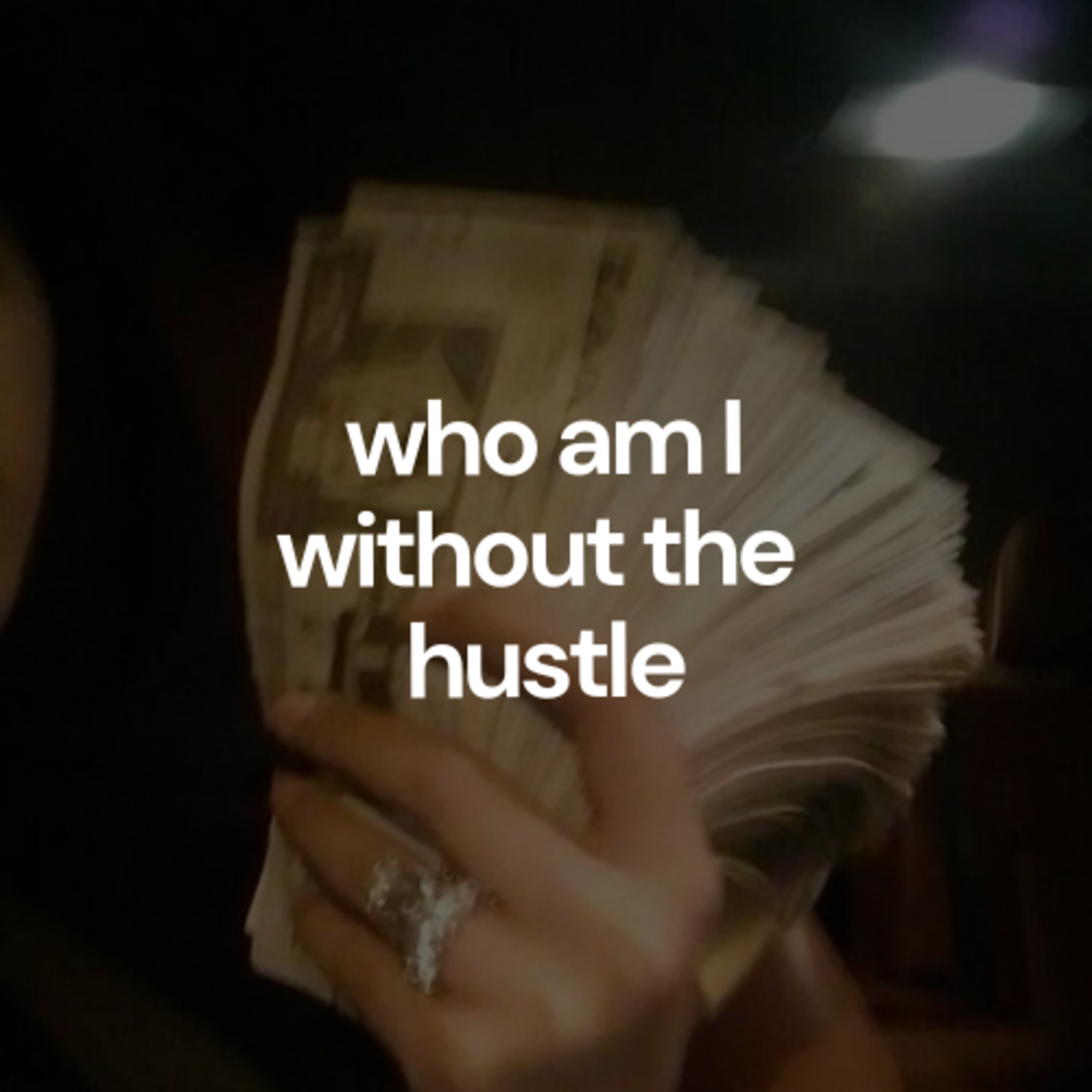 Who Am I Without The Hustle ?