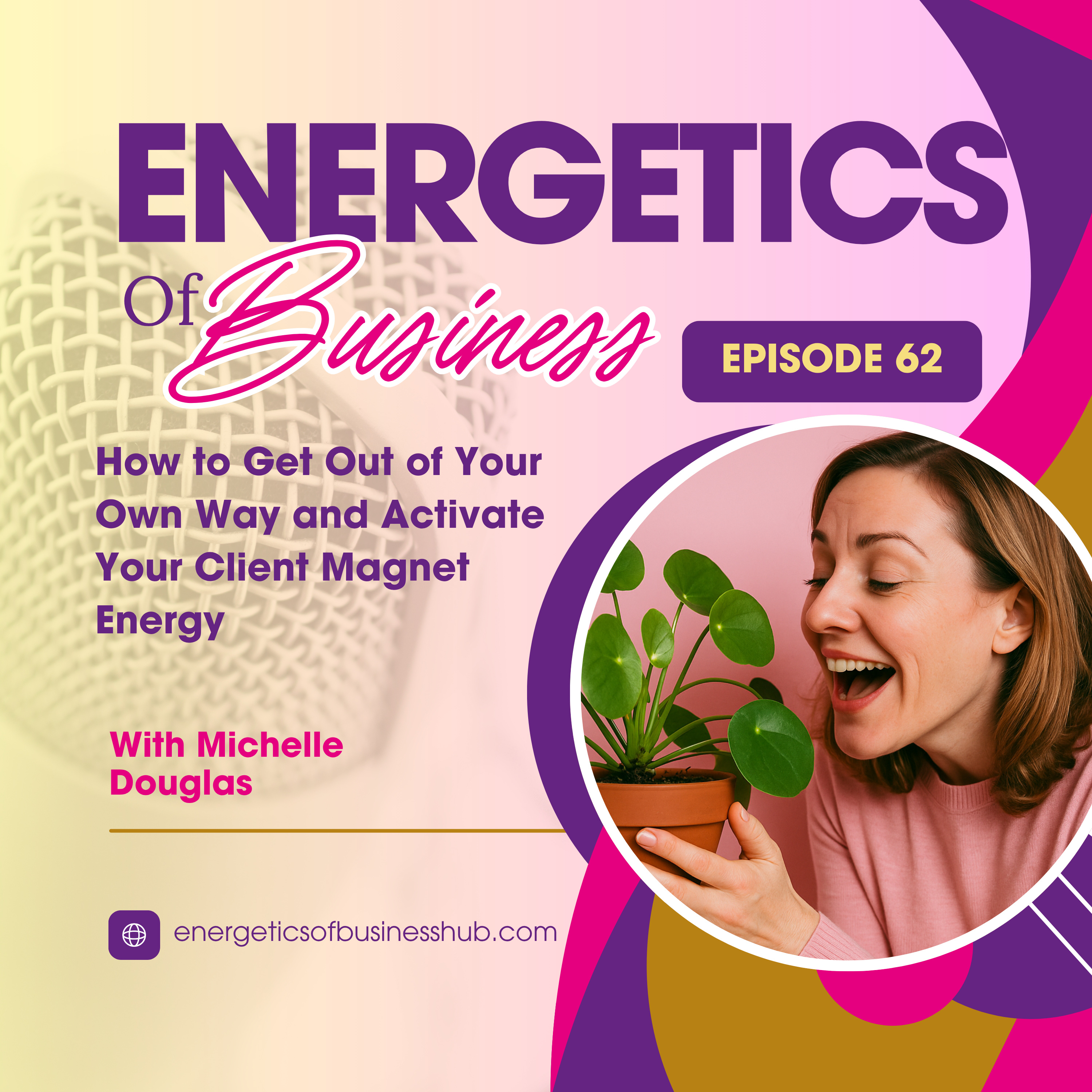 How to Get Out of Your Own Way and Activate Your Client Magnet Energy