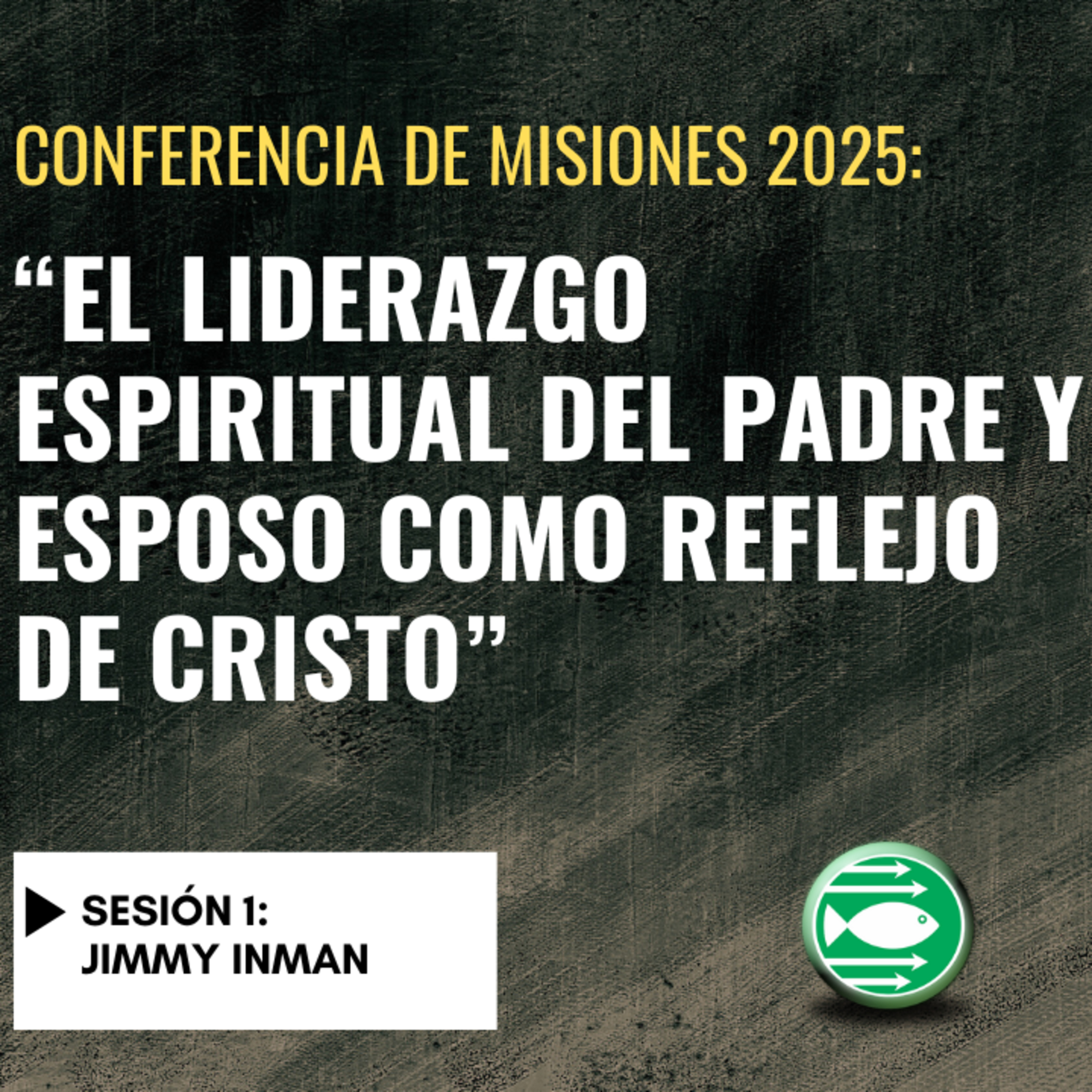 Sesión 1: El liderazgo espiritual del padre y esposo como reflejo de Cristo (Jimmy Inman) episode artwork