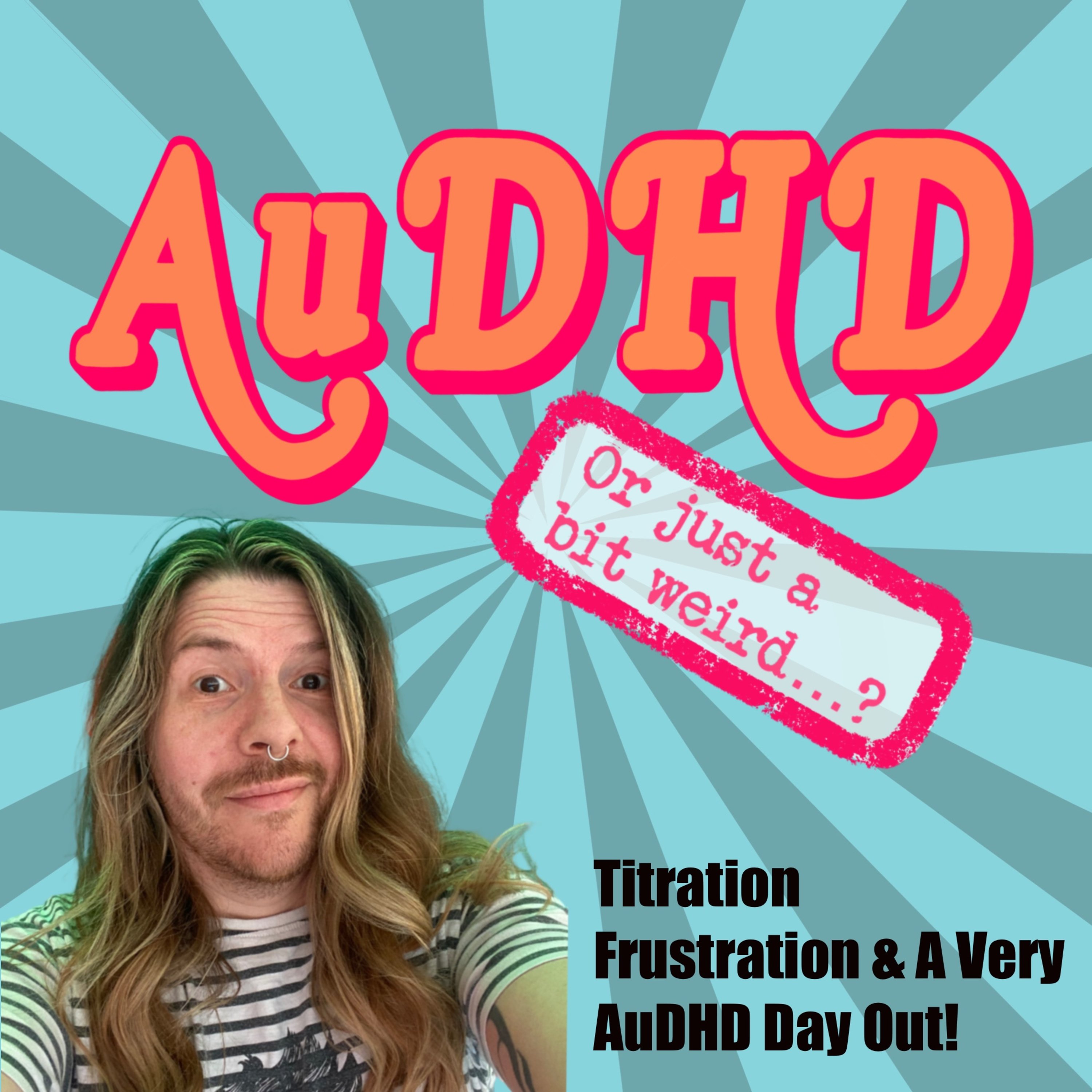 Titration Frustration & A Very AuDHD Day Out!