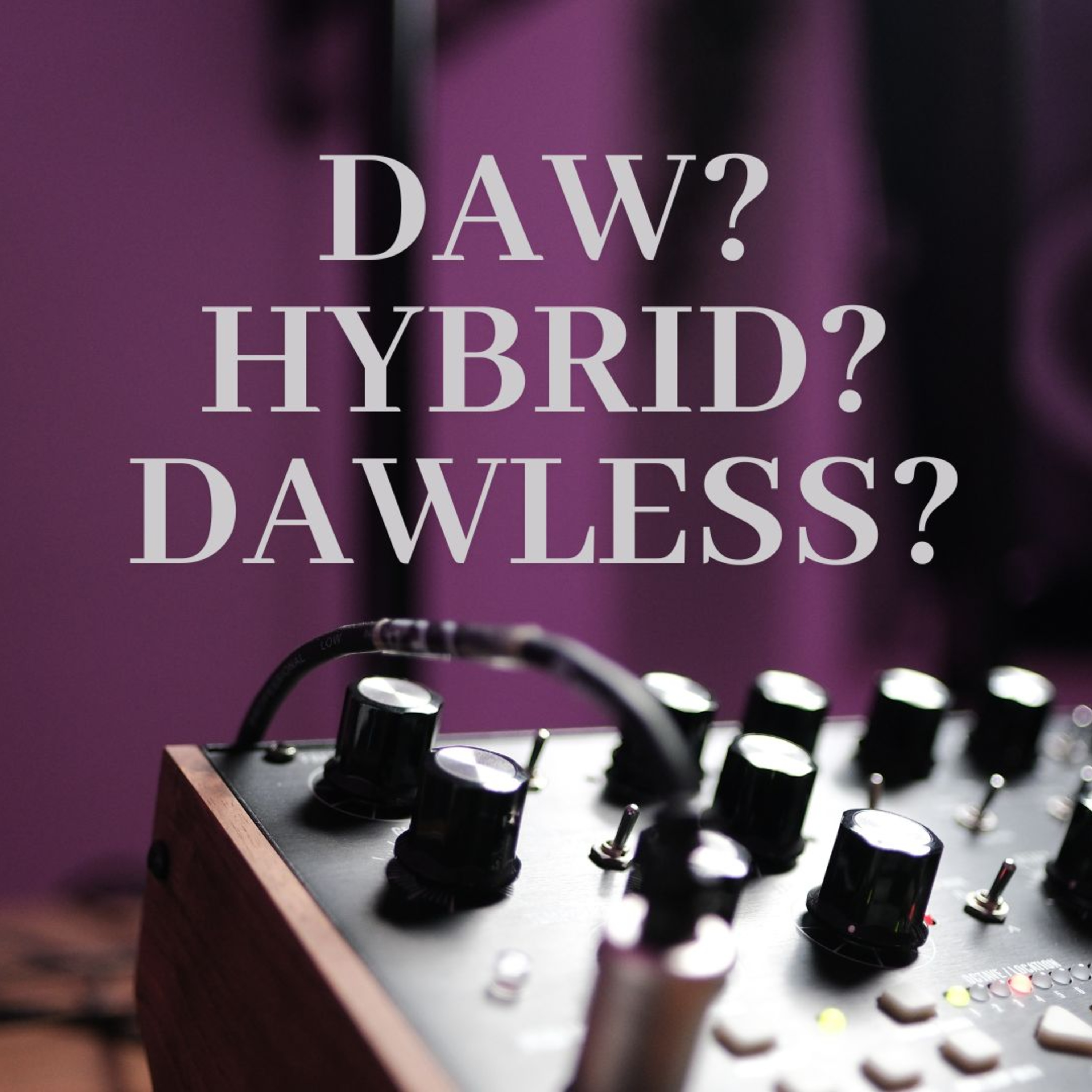 Finding the perfect music making workflow for you (DAW vs DAWless vs Hybrid) episode artwork