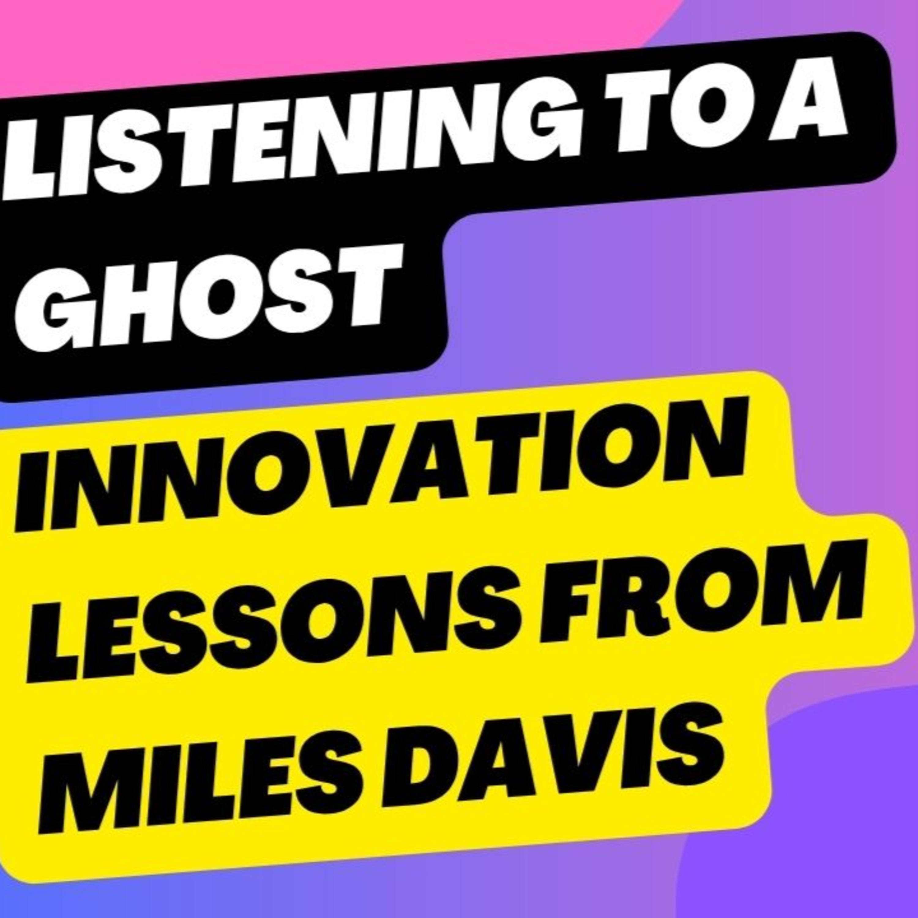 Listening to a Ghost: What Miles Davis Teaches Us About Innovation episode artwork