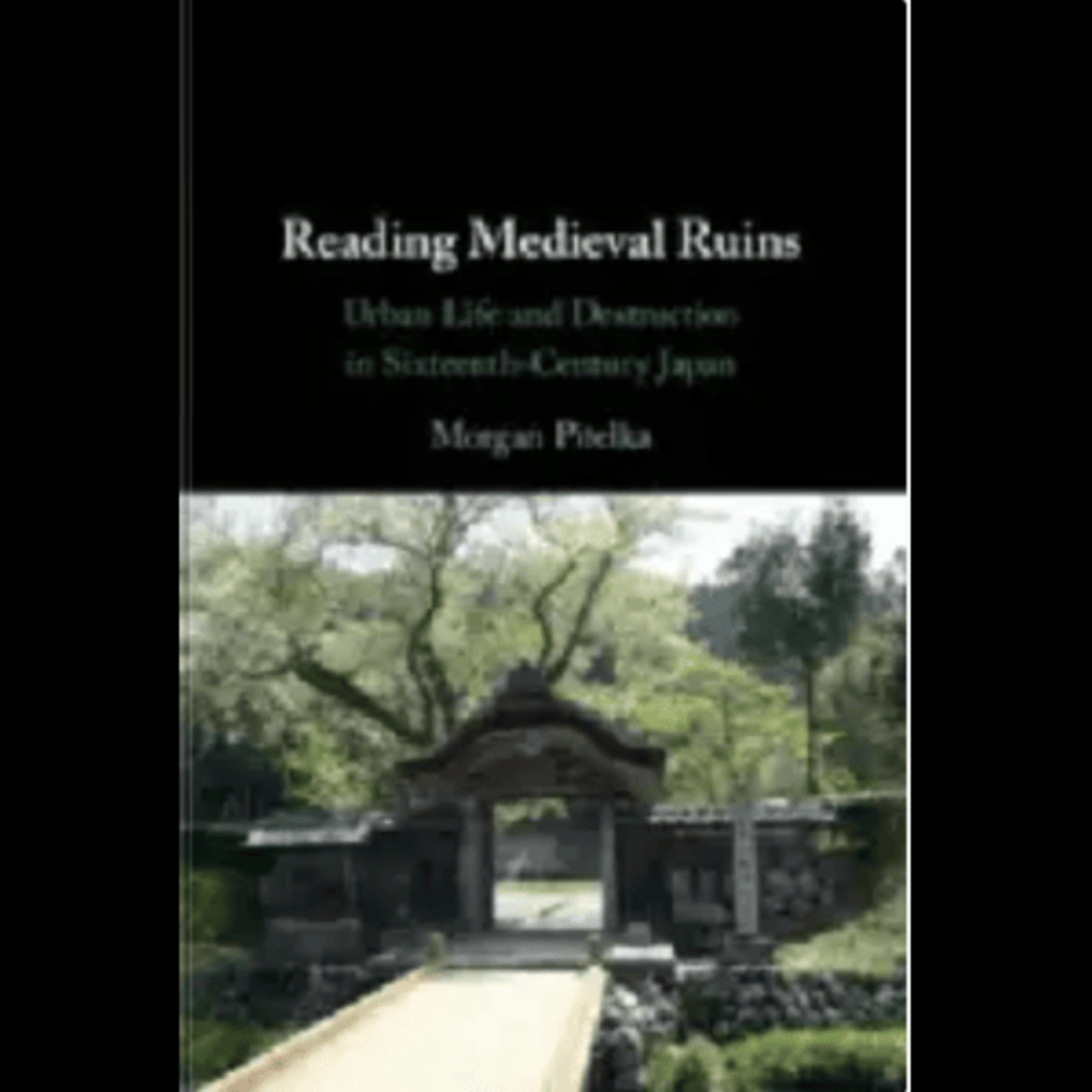 Morgan Pitelka, "Reading Medieval Ruins: Urban Life and Destruction in Sixteenth-Century Japan," (Cambridge University Press, 2022) episode artwork