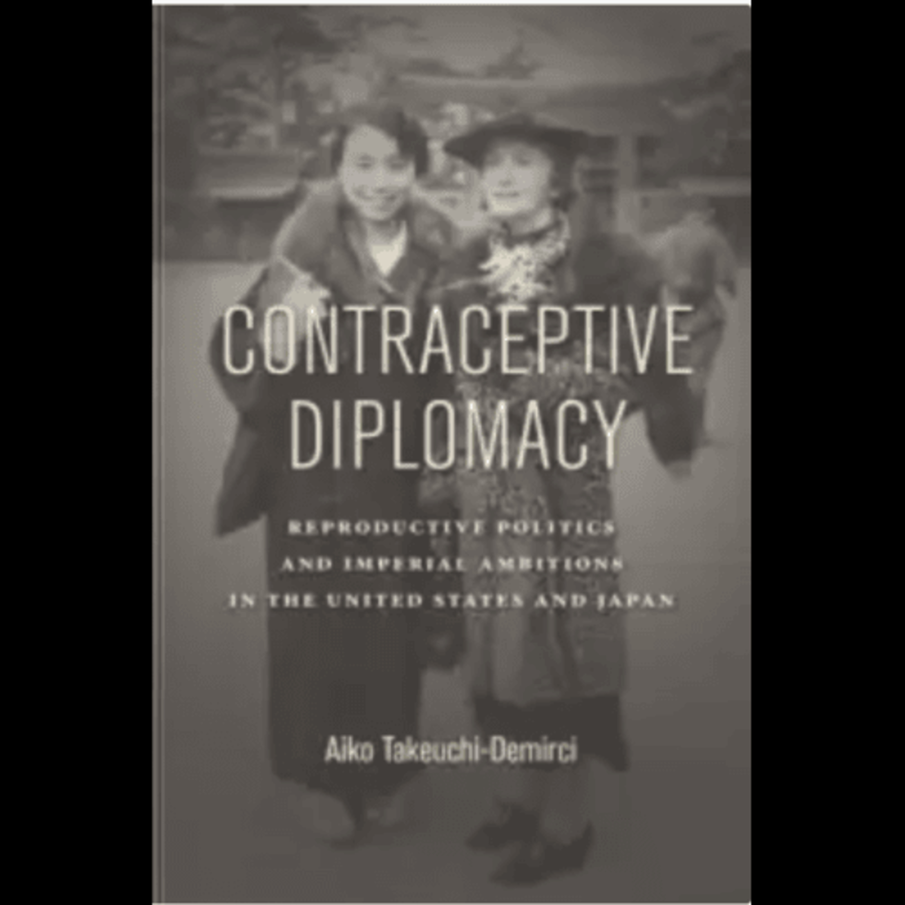 Aiko Takeuchi-Demirci, "Contraceptive Diplomacy: Reproductive Politics and Imperial Ambitions in the United States and Japan," (Stanford University Press, 2018) episode artwork