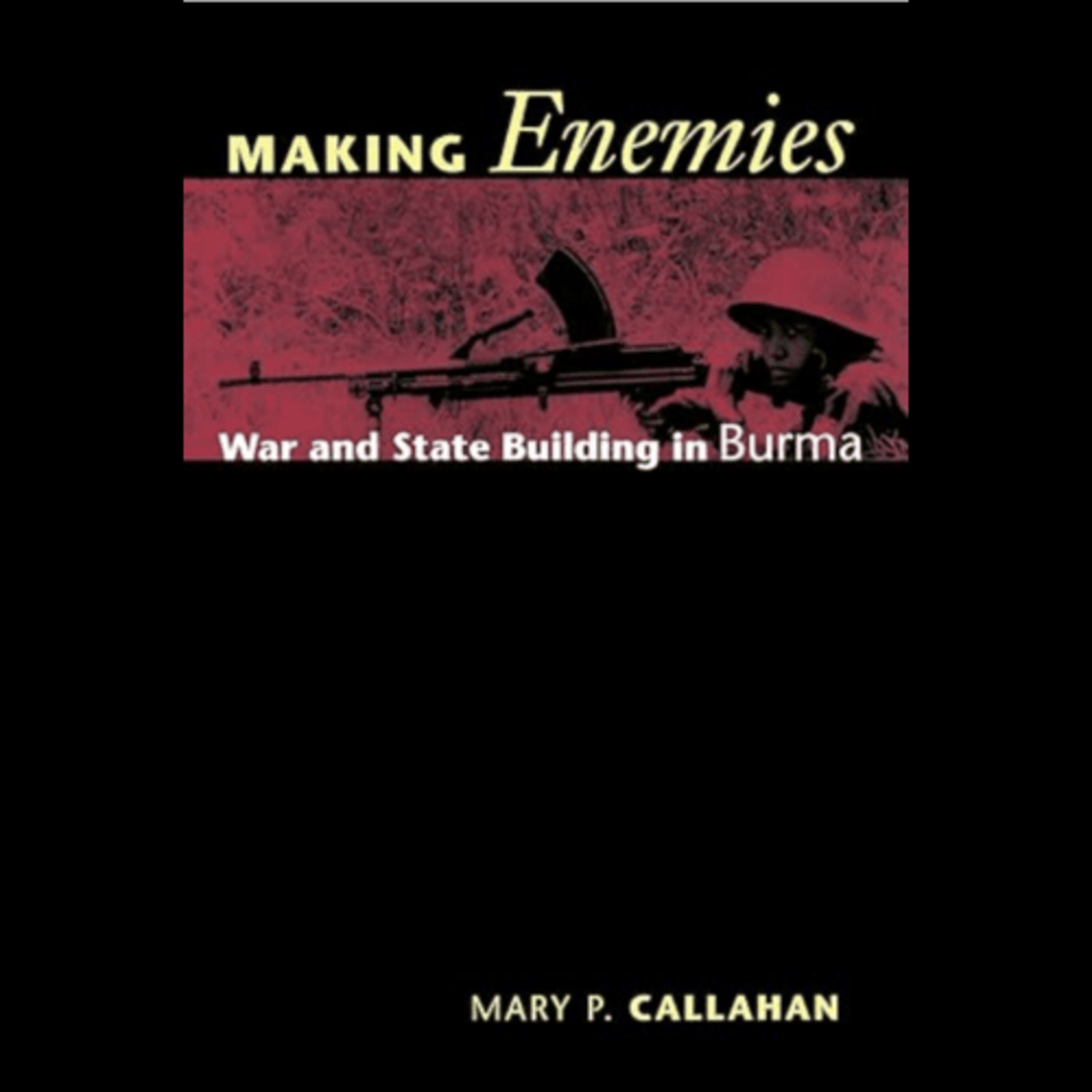 Mary P. Callahan, "Making Enemies: War and State Building in Burma," (Cornell University Press, 2005) episode artwork