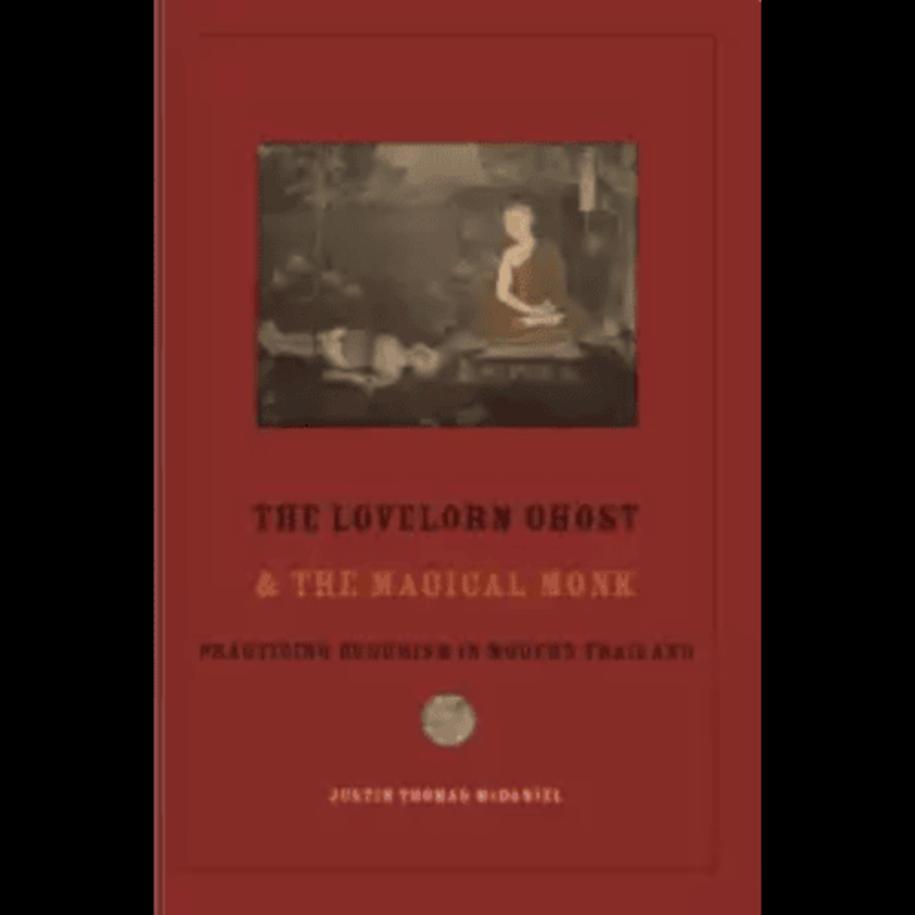 Justin Thomas McDaniel, "The Lovelorn Ghost and the Magical Monk: Practicing Buddhism in Modern Thailand," (Columbia University Press, 2011) episode artwork