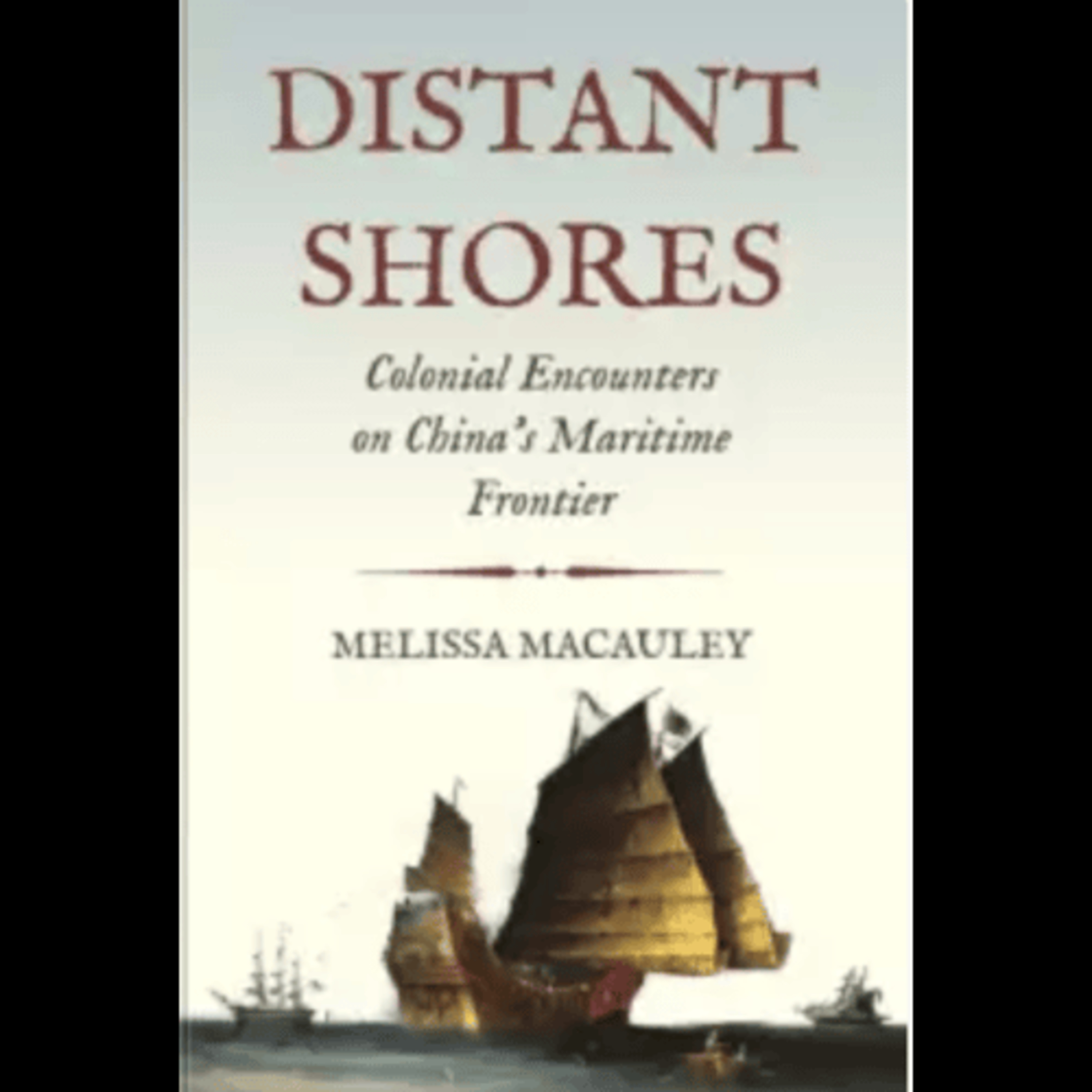 Melissa Macauley, "Distant Shores: Colonial Encounters on China’s Maritime Frontier," (Princeton University Press, 2021) episode artwork