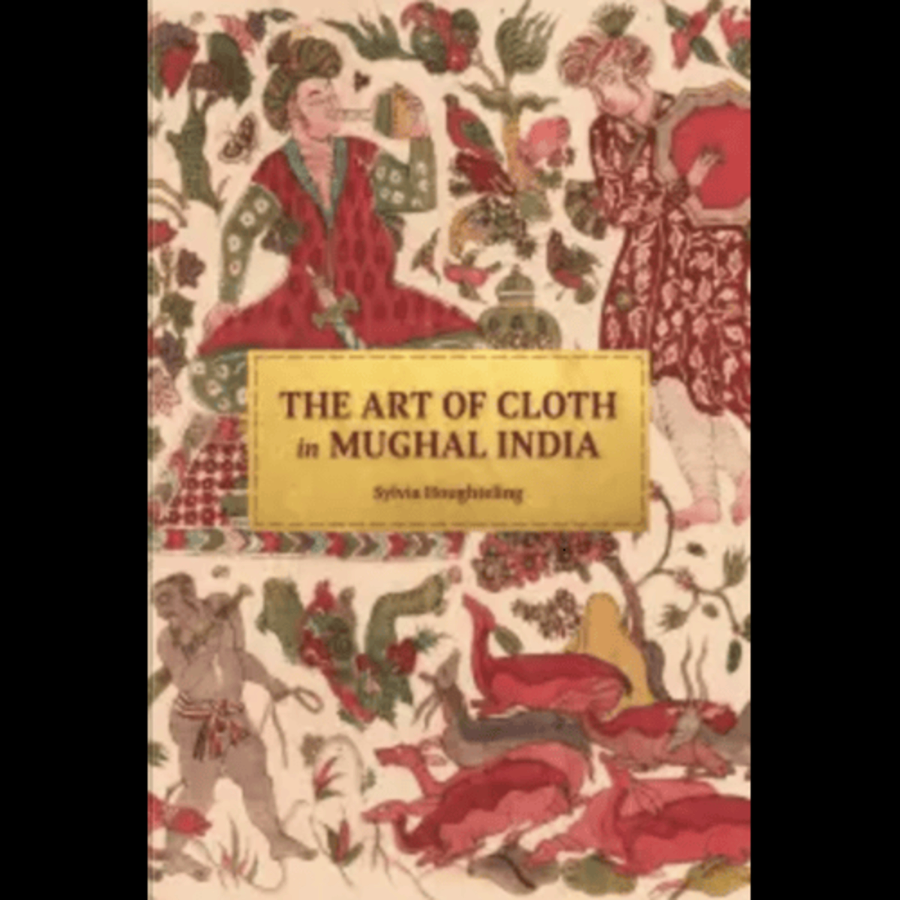 Sylvia Houghteling, "The Art of Cloth in Mughal India," (Princeton University Press, 2022) episode artwork