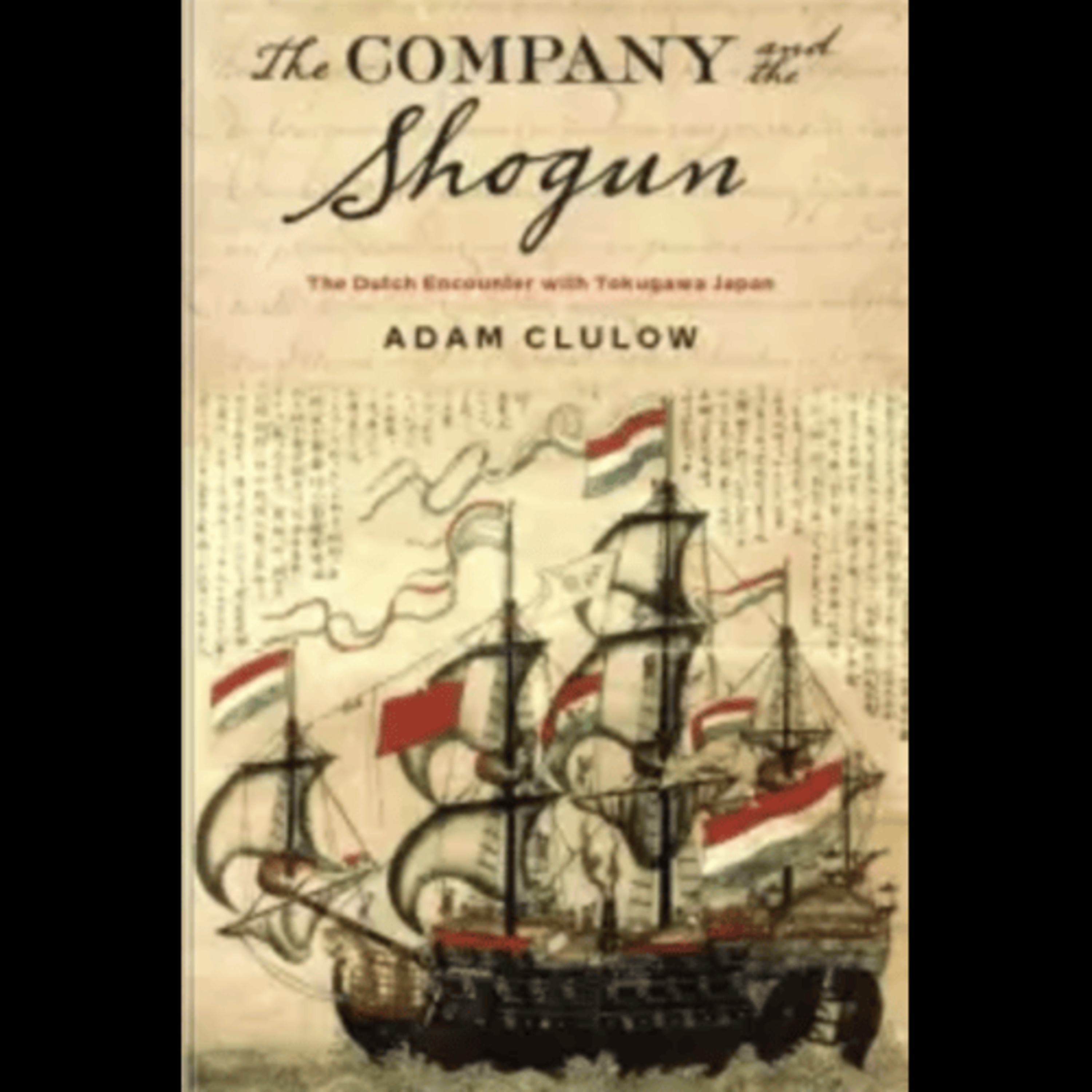 Adam Clulow, "The Company and the shogun: the Dutch encounter with Tokugawa Japan," (Columbia University Press, 2014) episode artwork