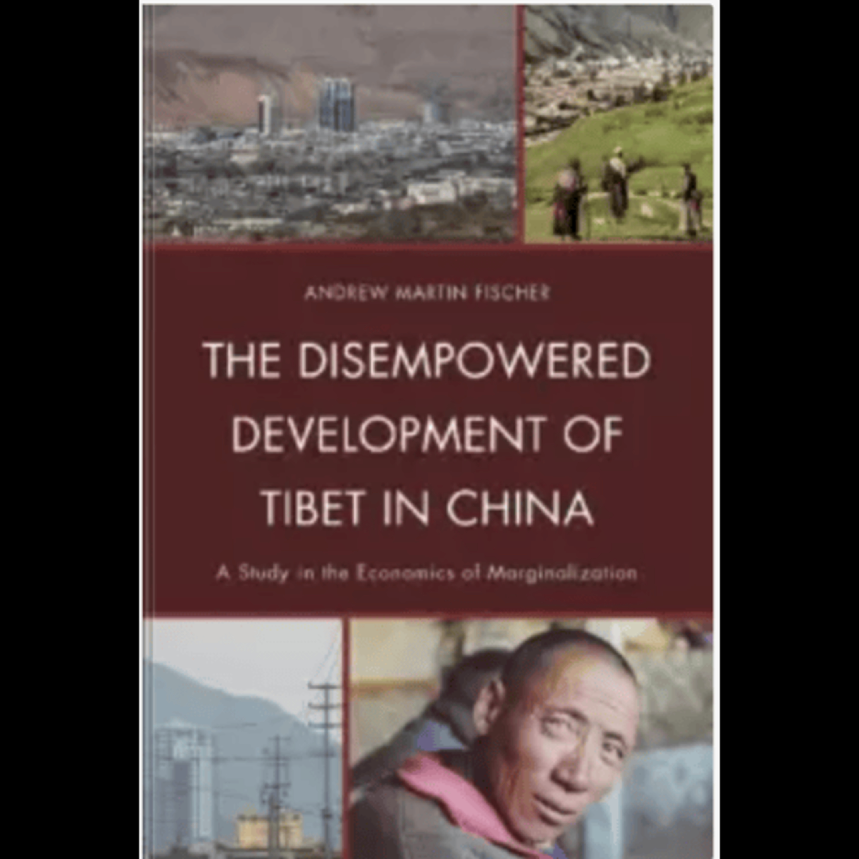 Andrew Martin Fischer, "The Disempowered Development of Tibet in China: A Study in the Economics of Marginalization," (Lexington Books, 2013) episode artwork