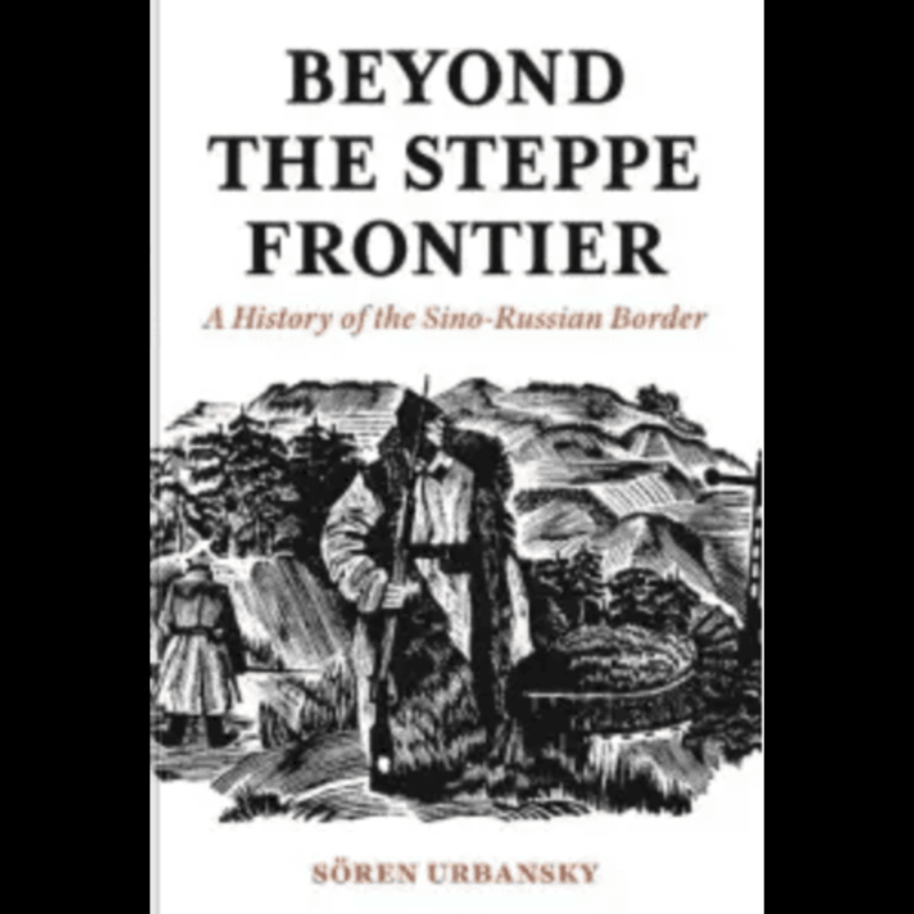 Sören Urbansky, "Beyond the Steppe Frontier: A History of the Sino-Russian Border," (Princeton University Press, 2020) episode artwork
