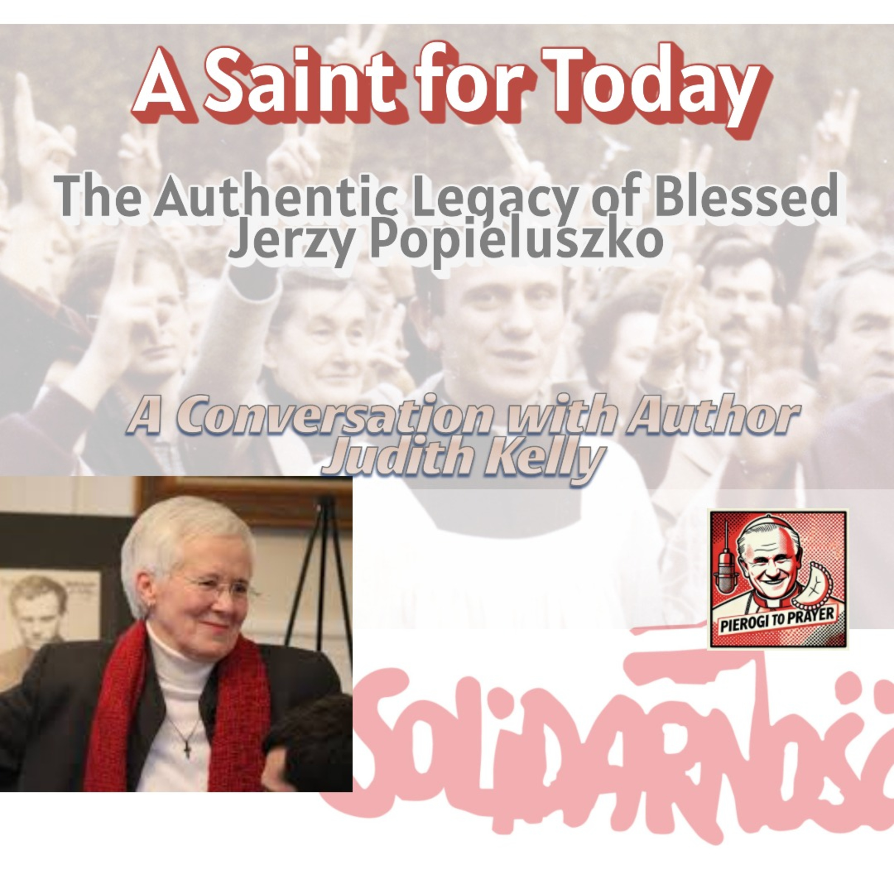 A Saint for Today: the Authentic Legacy of Blessed Jerzy Popiełuszko with Author Judith Kelly episode artwork