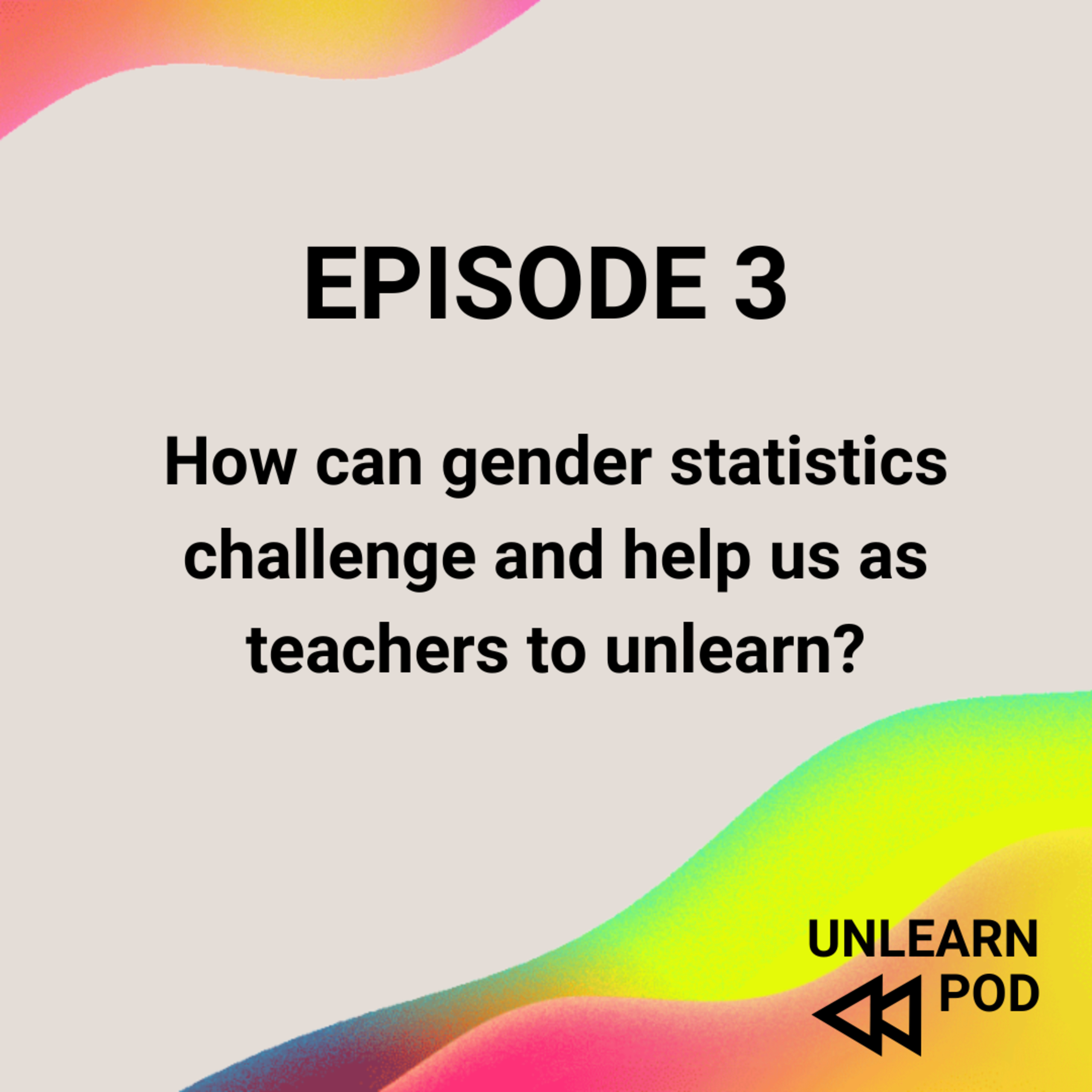 How can gender statistics challenge and help us teachers to unlearn? with Sylvia Hach and Tara Pond - Episode 3 UNLEARN episode artwork