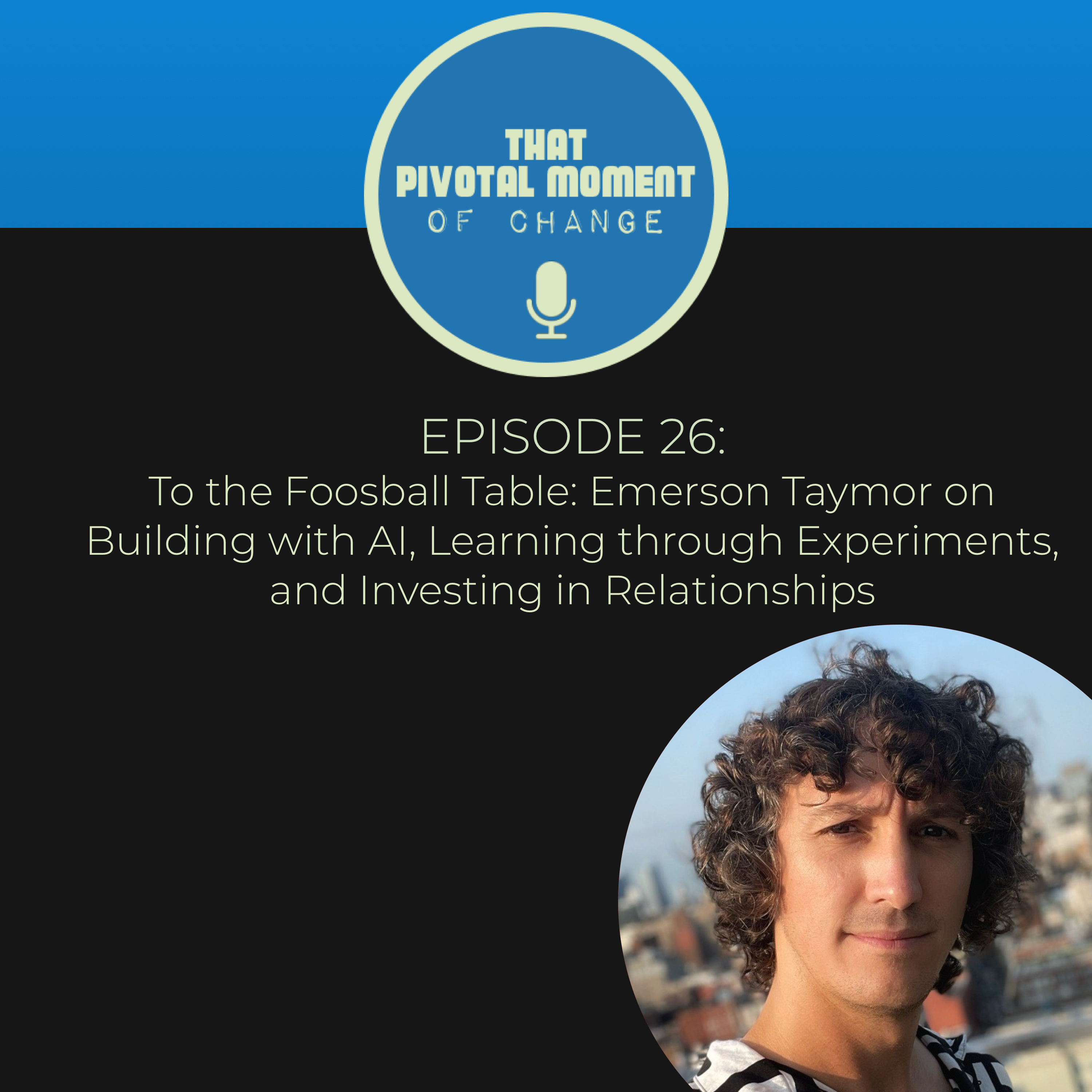 Episode 25: To the Foosball Table - Emerson Taymor on Building with AI, Learning through Experiments, and Investing in Relationships Episode 25: To the Foosball Table - Emerson Taymor on Building with AI, Learning through Experiments, and Investing in Relationships