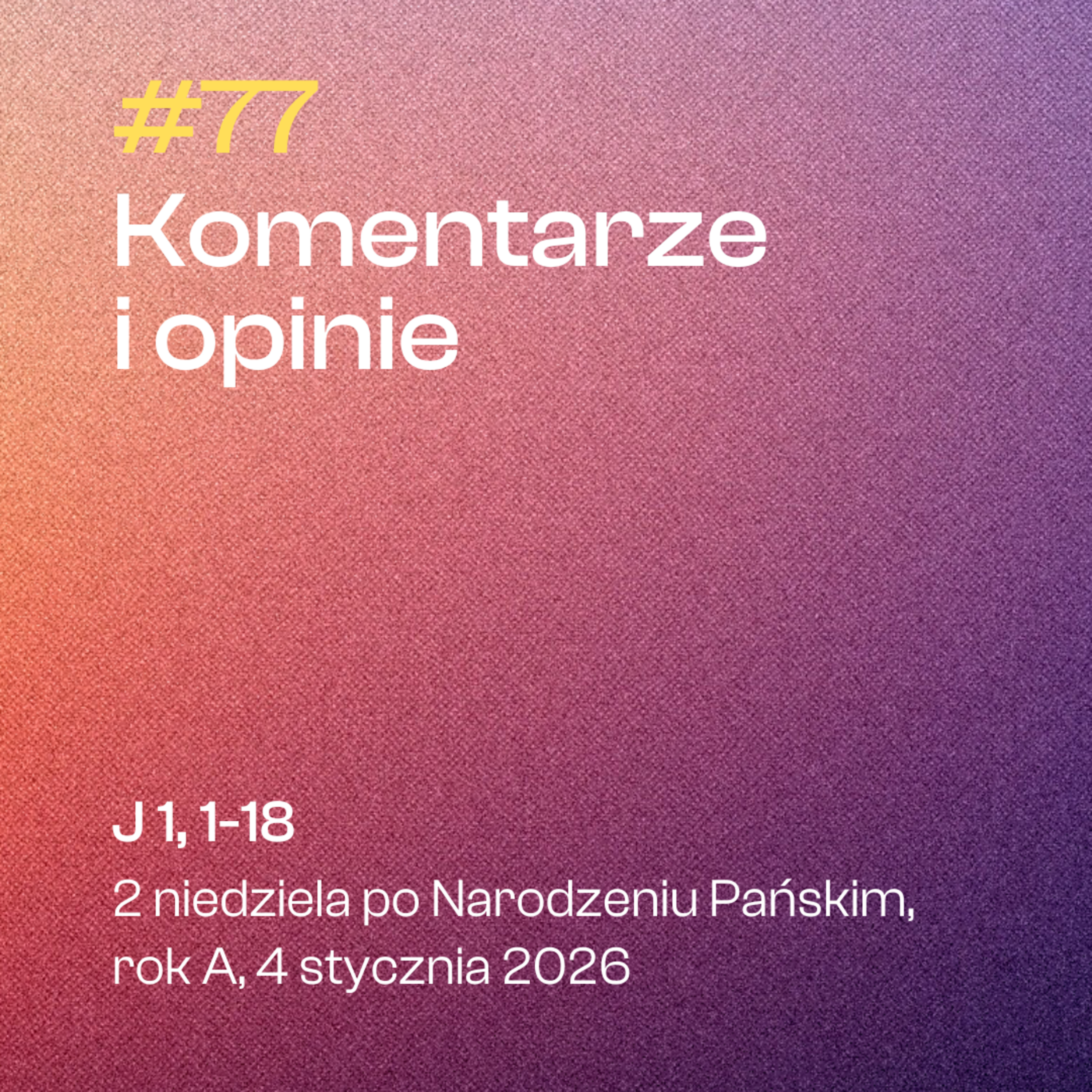 #77 Komentarze i opinie | J 1, 1-18 | 2 niedziela po Narodzeniu Pańskim, rok A | 4 stycznia 2026 episode artwork