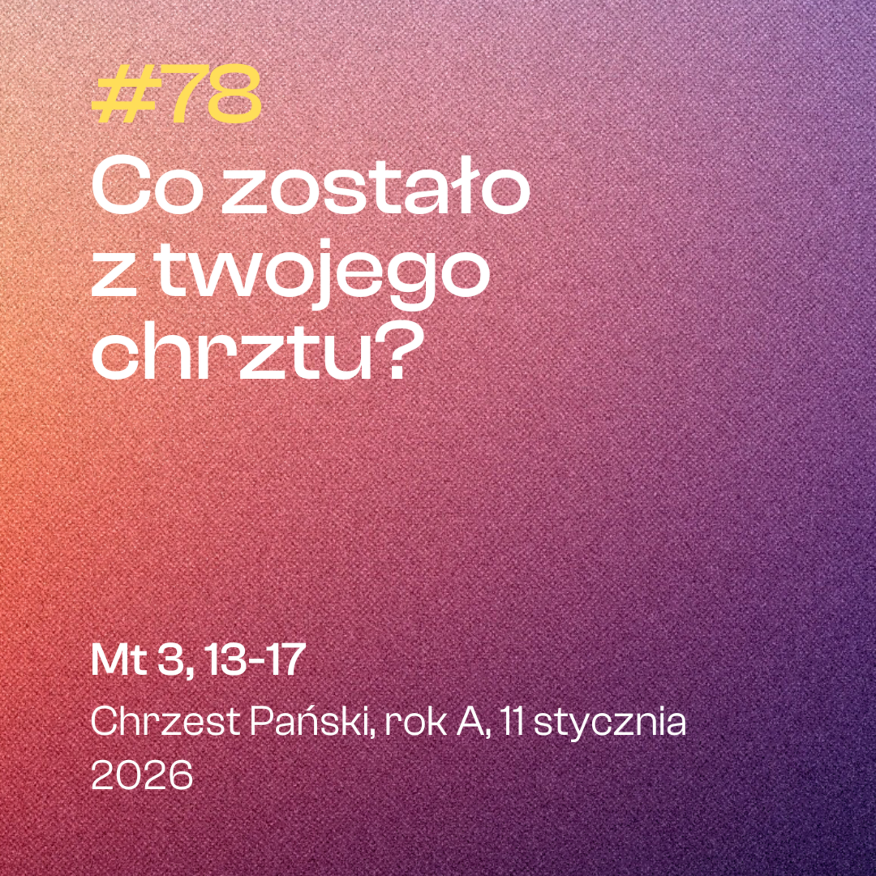 #78 Co zostało z twojego chrztu? | Mt 3, 13-17 | Chrzest Pański, rok A | 11 stycznia 2026 episode artwork