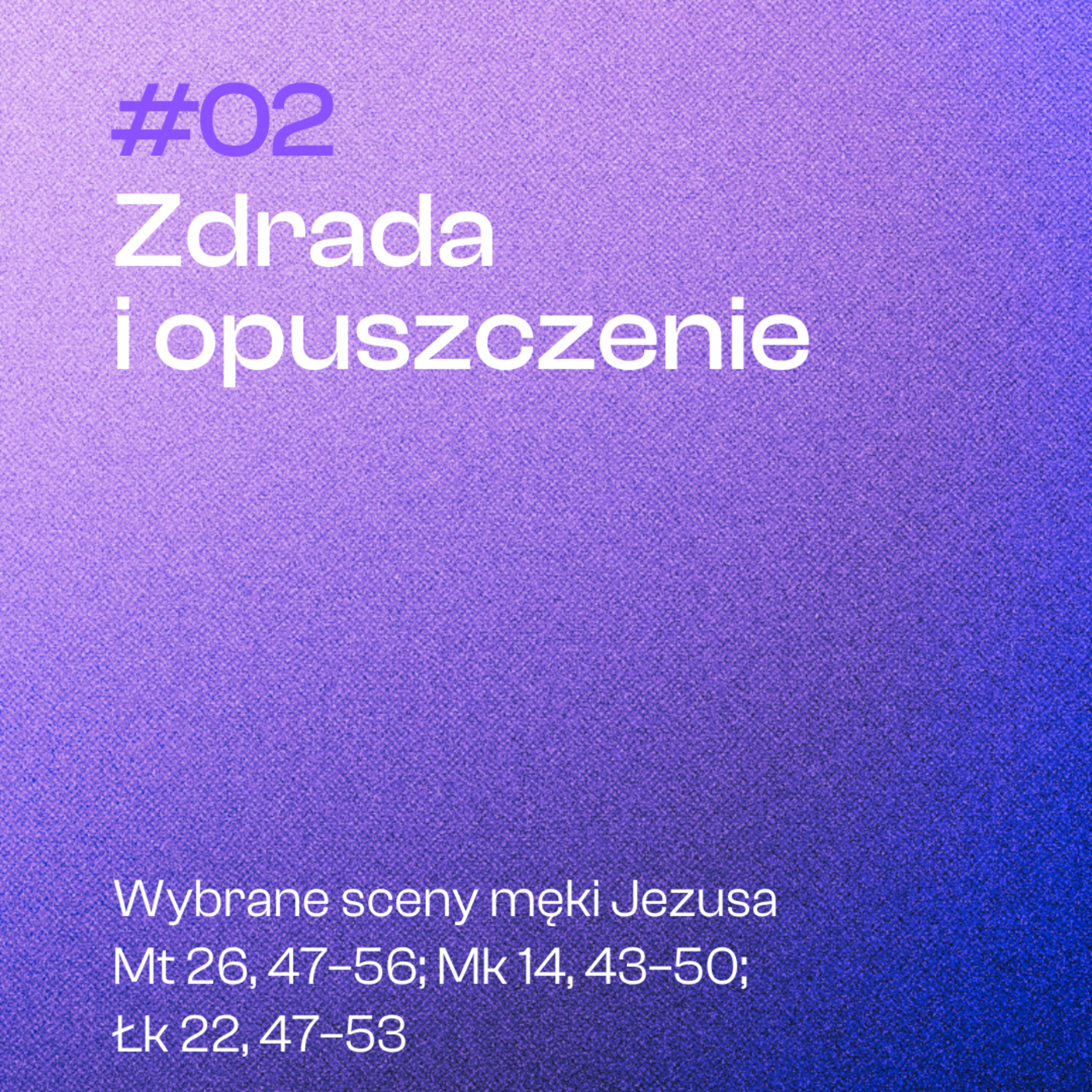 #02 Zdrada i opuszczenie | Mt 26, 47-56; Mk 14, 43-502; Łk 22, 47-53 episode artwork