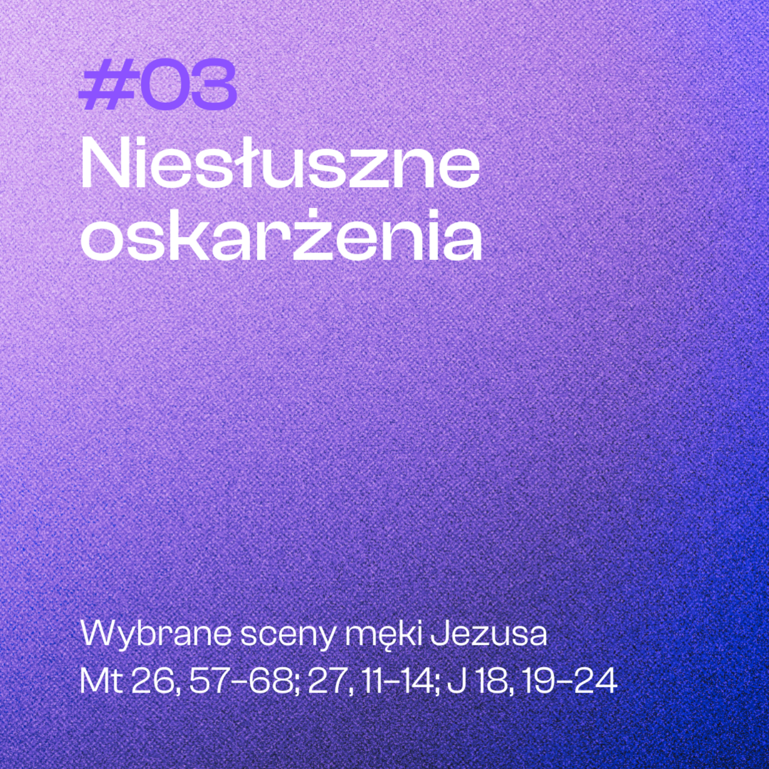 #03 Niesłuszne oskarżenia | Mt 26, 57-68; 27, 11-14; J 18, 19-24 episode artwork