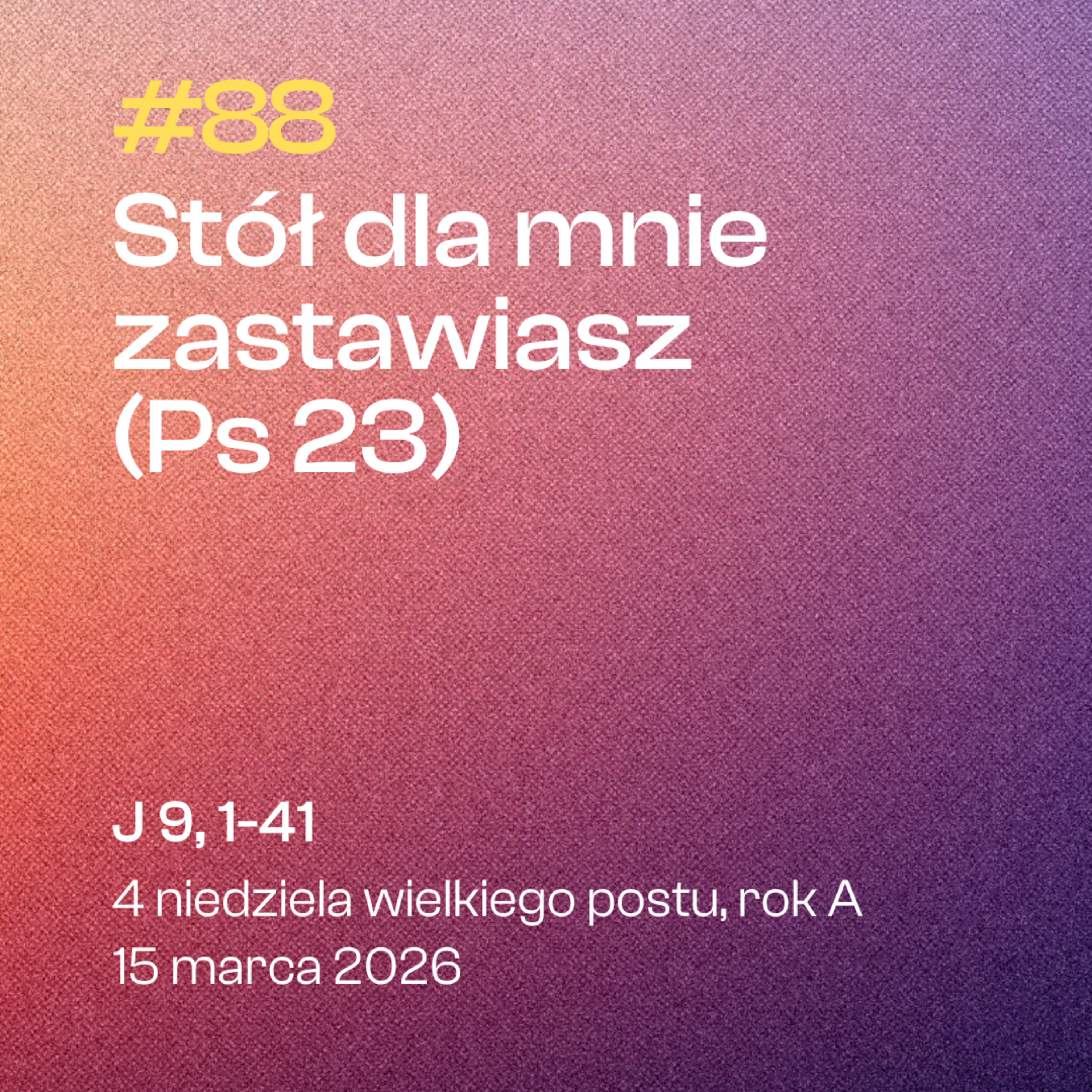 #88 Stół dla mnie zastawiasz (Ps 23) | J 9, 1-41 | 4 niedziela wielkiego postu | 15 marca 2026 rok A episode artwork